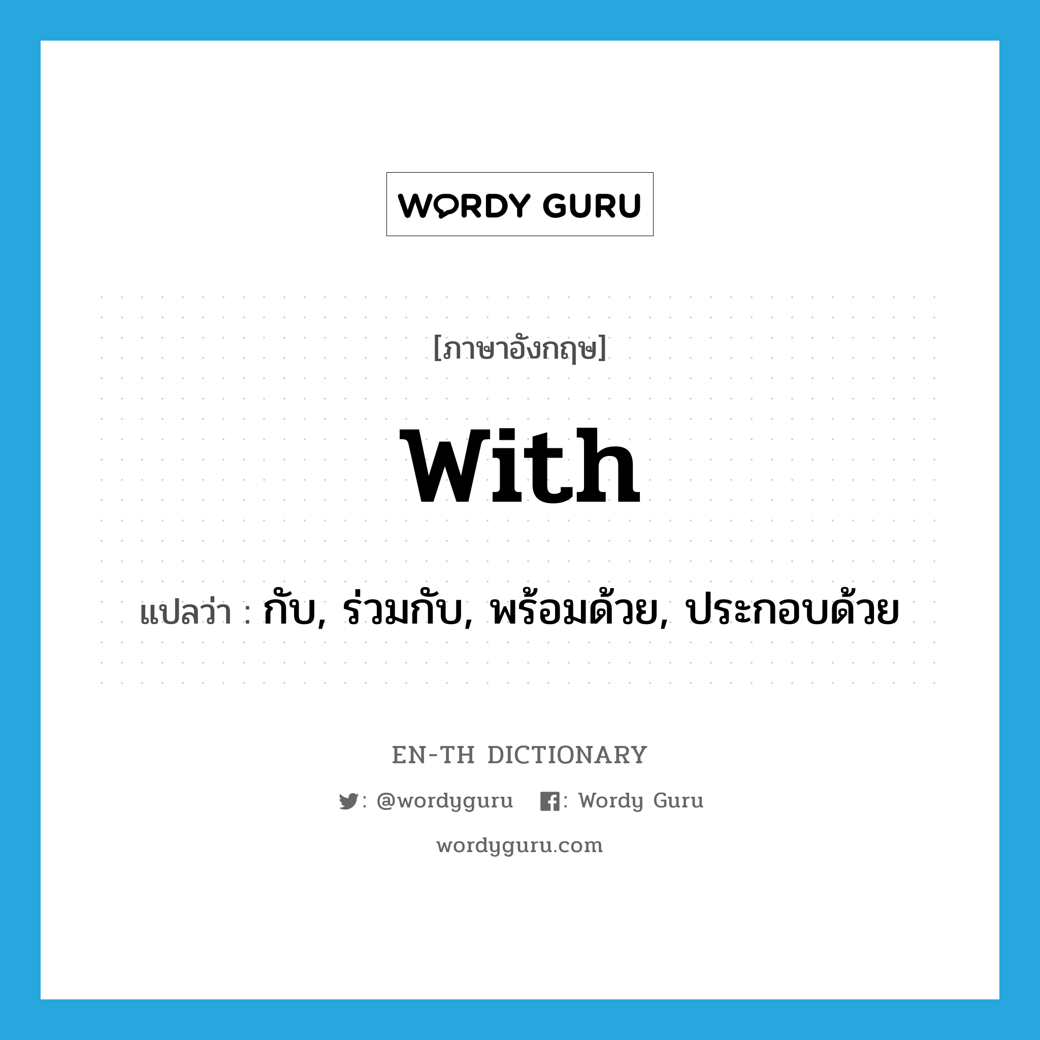 with แปลว่า?, คำศัพท์ภาษาอังกฤษ with แปลว่า กับ, ร่วมกับ, พร้อมด้วย, ประกอบด้วย ประเภท PREP หมวด PREP