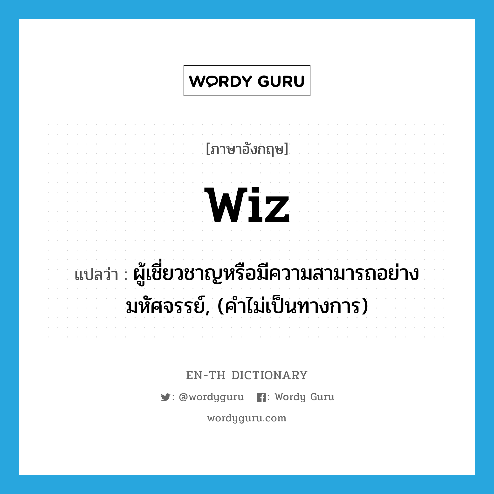 wiz แปลว่า?, คำศัพท์ภาษาอังกฤษ wiz แปลว่า ผู้เชี่ยวชาญหรือมีความสามารถอย่างมหัศจรรย์, (คำไม่เป็นทางการ) ประเภท N หมวด N