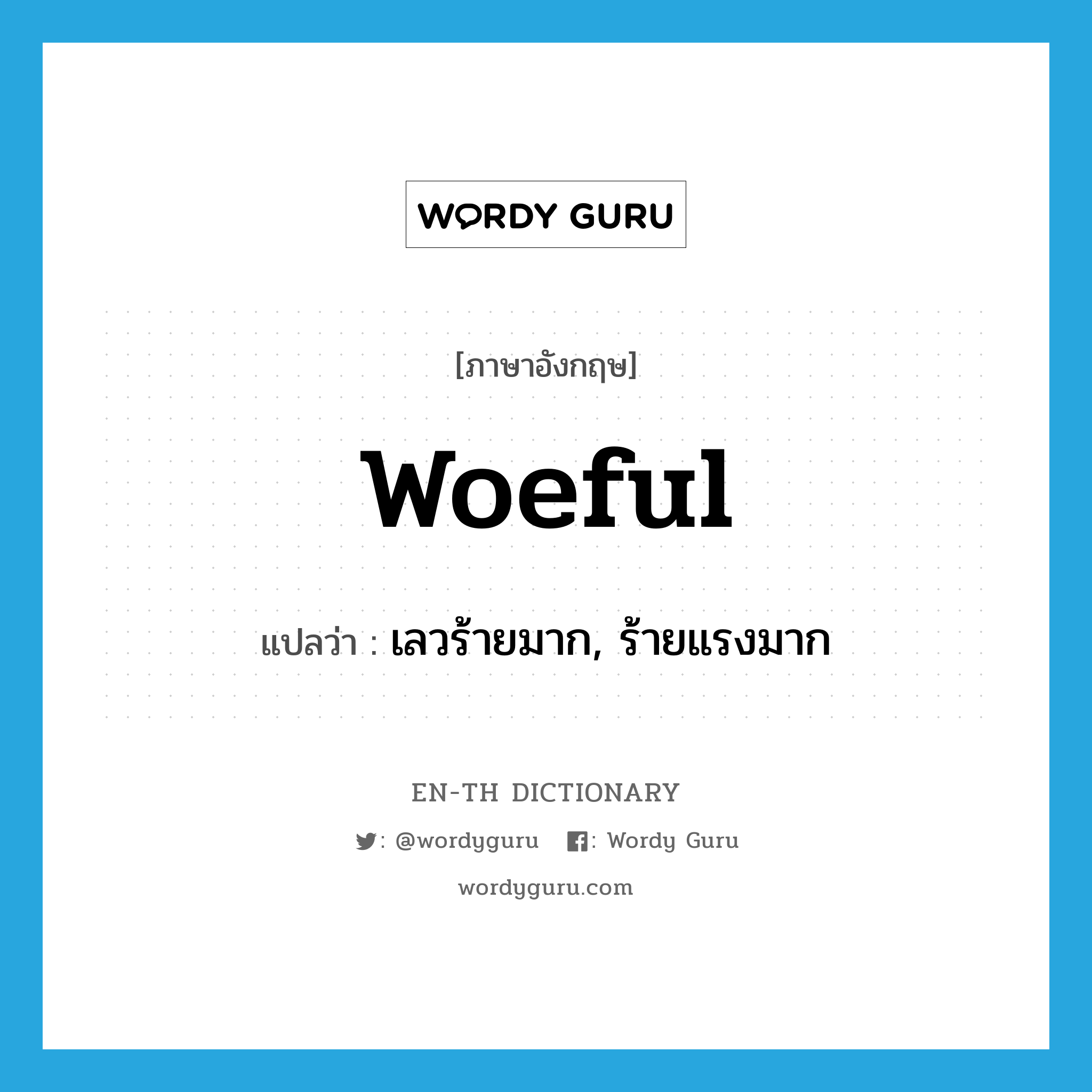 woeful แปลว่า?, คำศัพท์ภาษาอังกฤษ woeful แปลว่า เลวร้ายมาก, ร้ายแรงมาก ประเภท ADJ หมวด ADJ