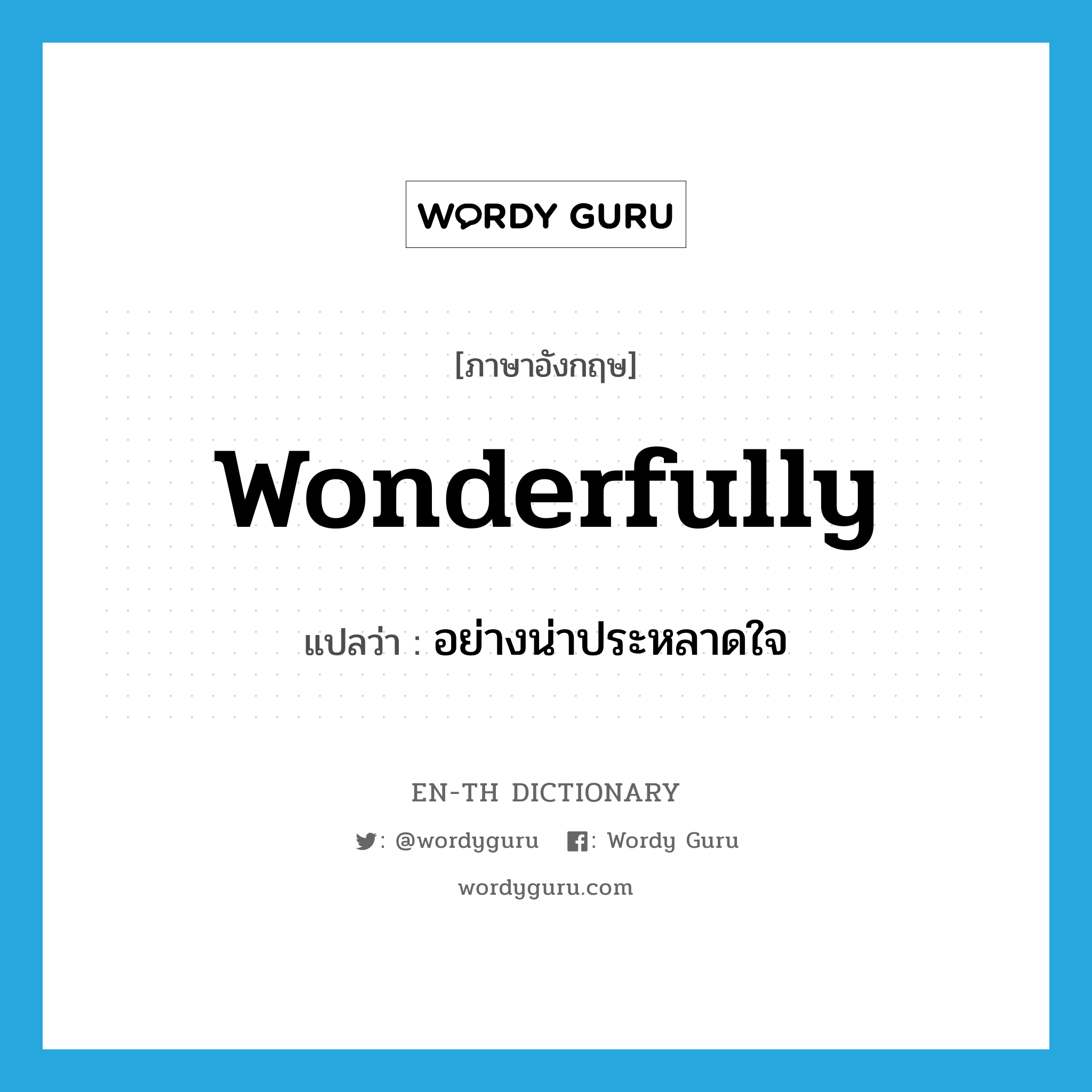 wonderfully แปลว่า?, คำศัพท์ภาษาอังกฤษ wonderfully แปลว่า อย่างน่าประหลาดใจ ประเภท ADV หมวด ADV