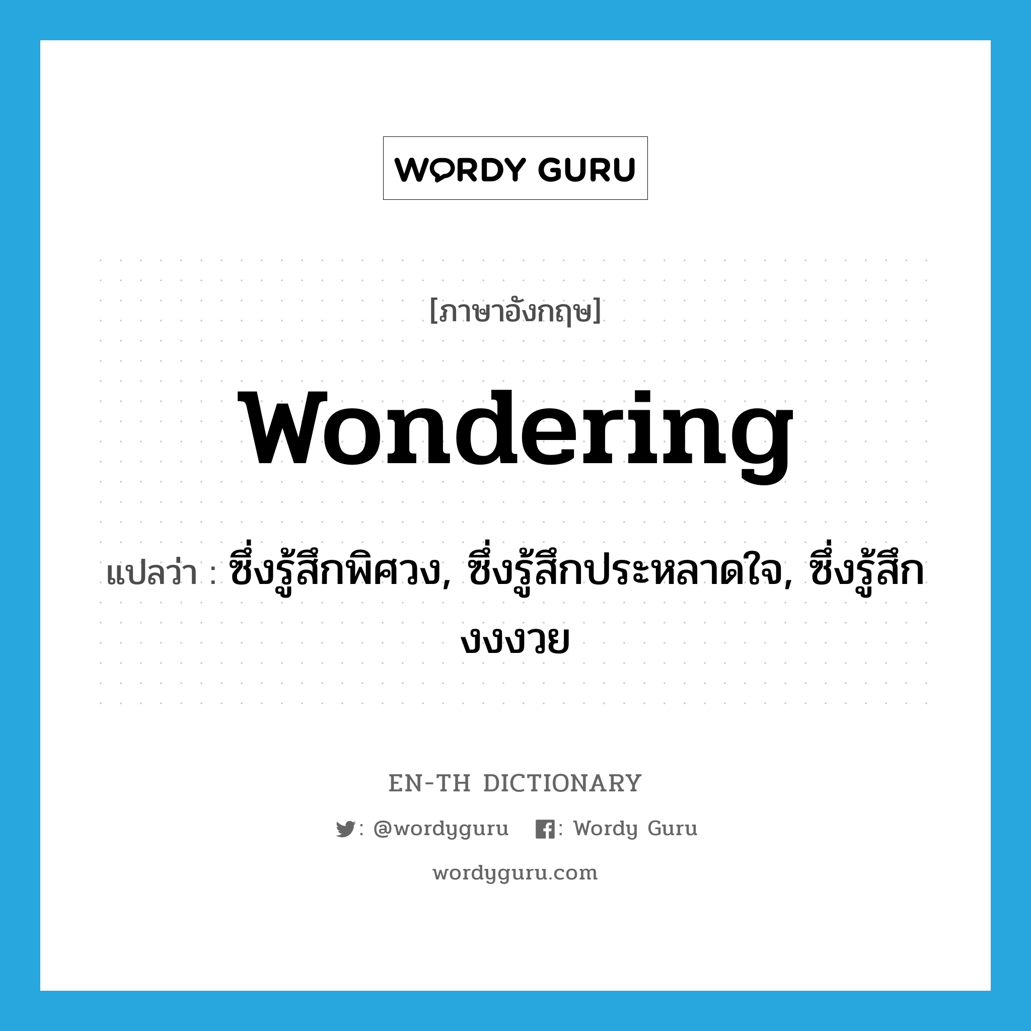 wondering แปลว่า?, คำศัพท์ภาษาอังกฤษ wondering แปลว่า ซึ่งรู้สึกพิศวง, ซึ่งรู้สึกประหลาดใจ, ซึ่งรู้สึกงงงวย ประเภท ADJ หมวด ADJ