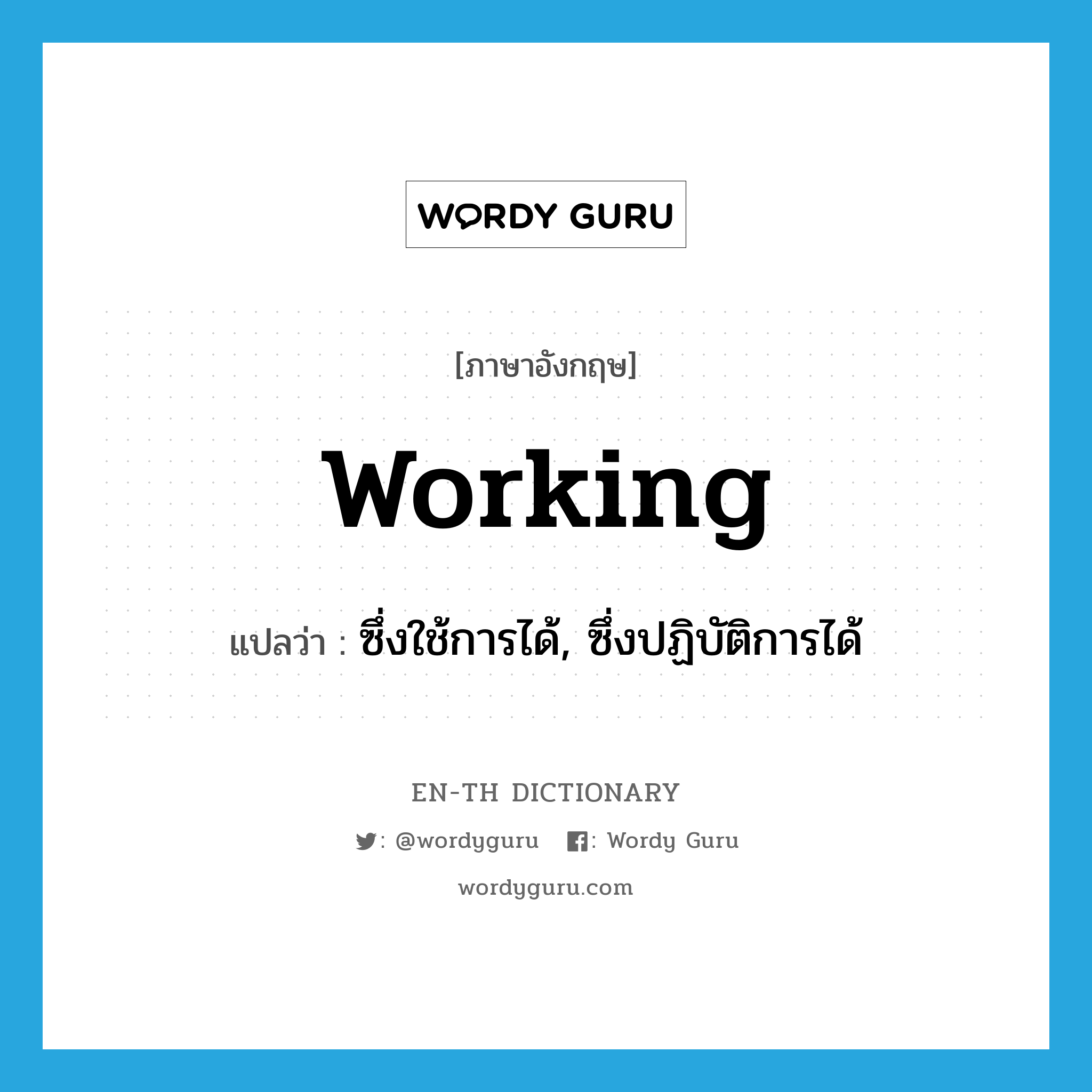 working แปลว่า?, คำศัพท์ภาษาอังกฤษ working แปลว่า ซึ่งใช้การได้, ซึ่งปฏิบัติการได้ ประเภท ADJ หมวด ADJ