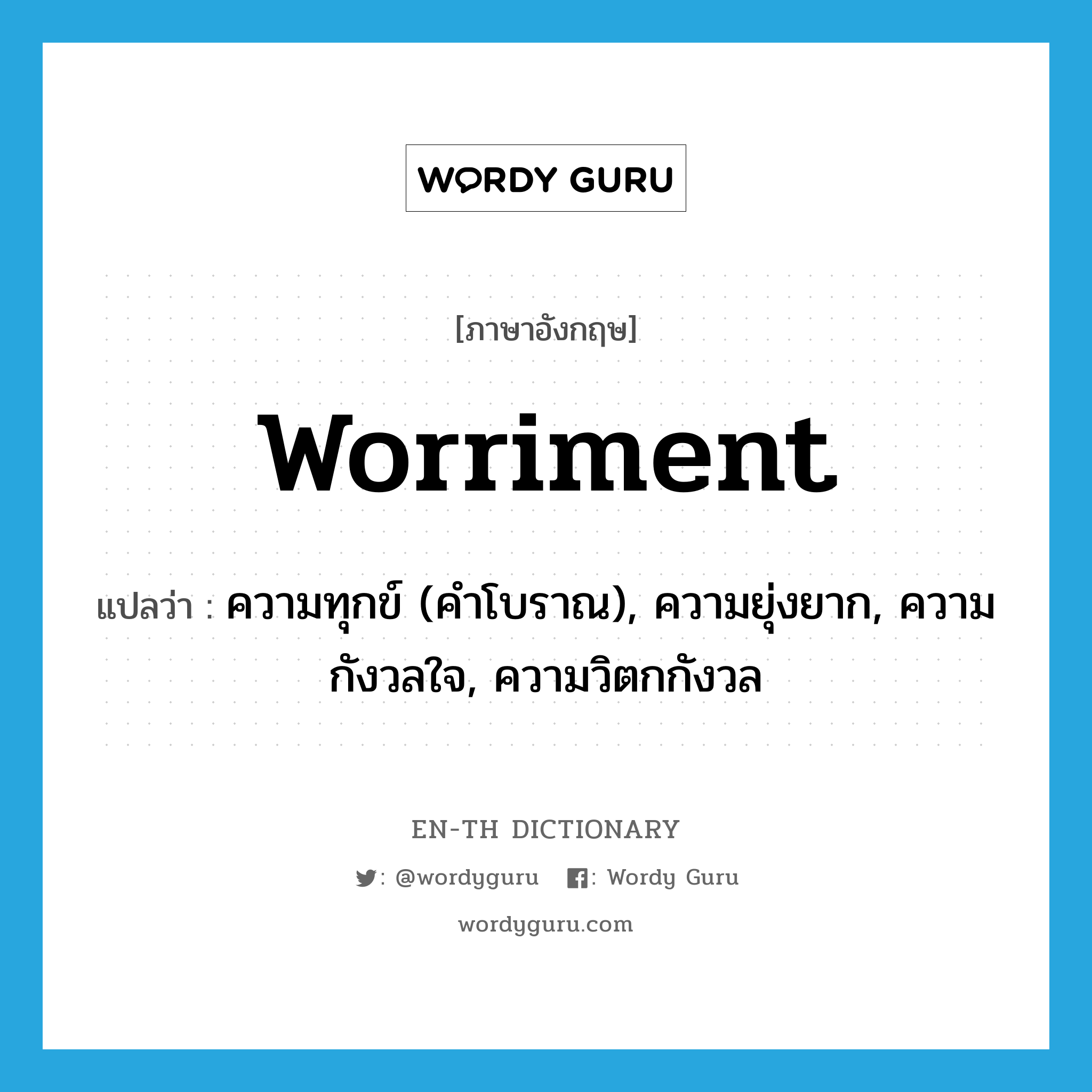 worriment แปลว่า?, คำศัพท์ภาษาอังกฤษ worriment แปลว่า ความทุกข์ (คำโบราณ), ความยุ่งยาก, ความกังวลใจ, ความวิตกกังวล ประเภท N หมวด N