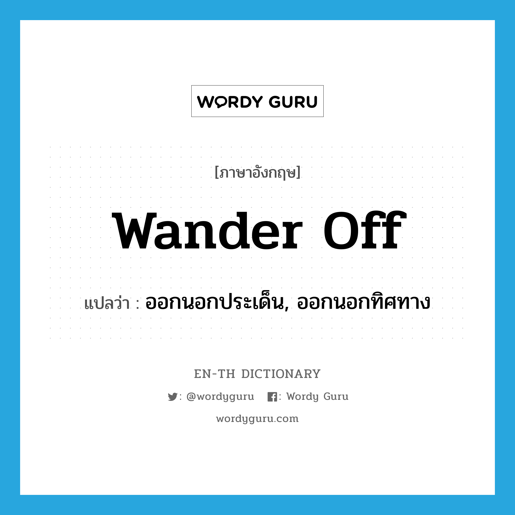 wander off แปลว่า?, คำศัพท์ภาษาอังกฤษ wander off แปลว่า ออกนอกประเด็น, ออกนอกทิศทาง ประเภท PHRV หมวด PHRV