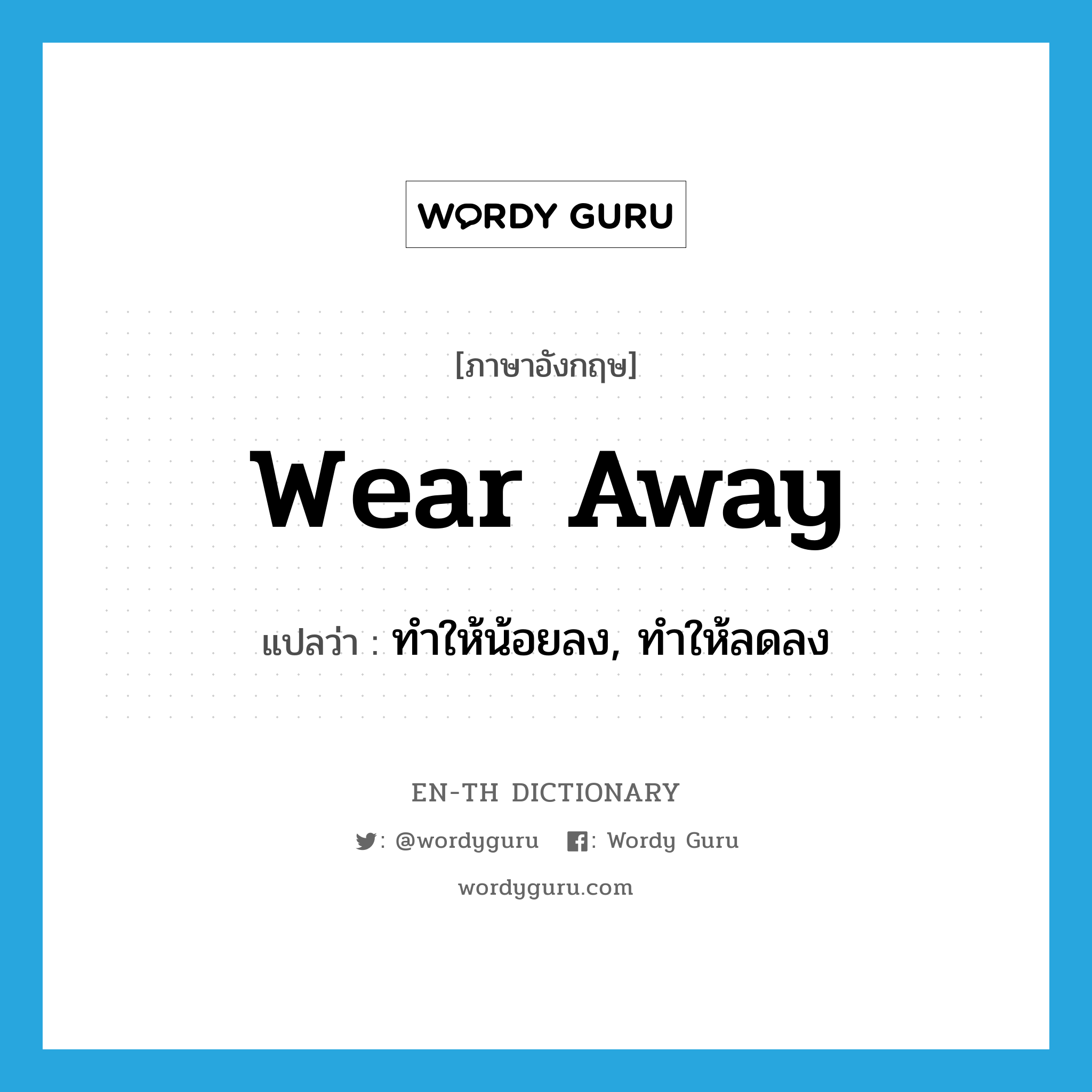 wear away แปลว่า?, คำศัพท์ภาษาอังกฤษ wear away แปลว่า ทำให้น้อยลง, ทำให้ลดลง ประเภท PHRV หมวด PHRV