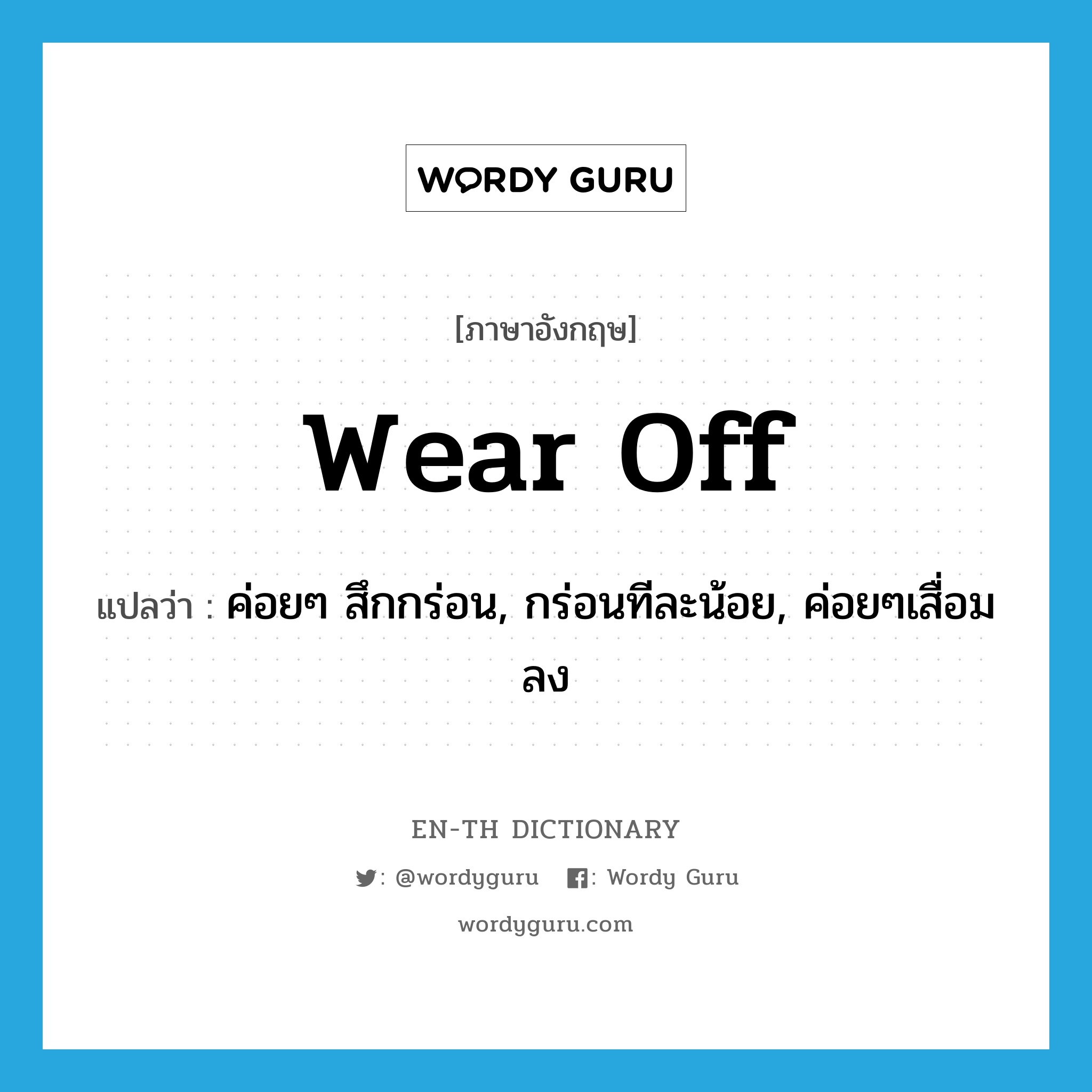 wear off แปลว่า?, คำศัพท์ภาษาอังกฤษ wear off แปลว่า ค่อยๆ สึกกร่อน, กร่อนทีละน้อย, ค่อยๆเสื่อมลง ประเภท PHRV หมวด PHRV