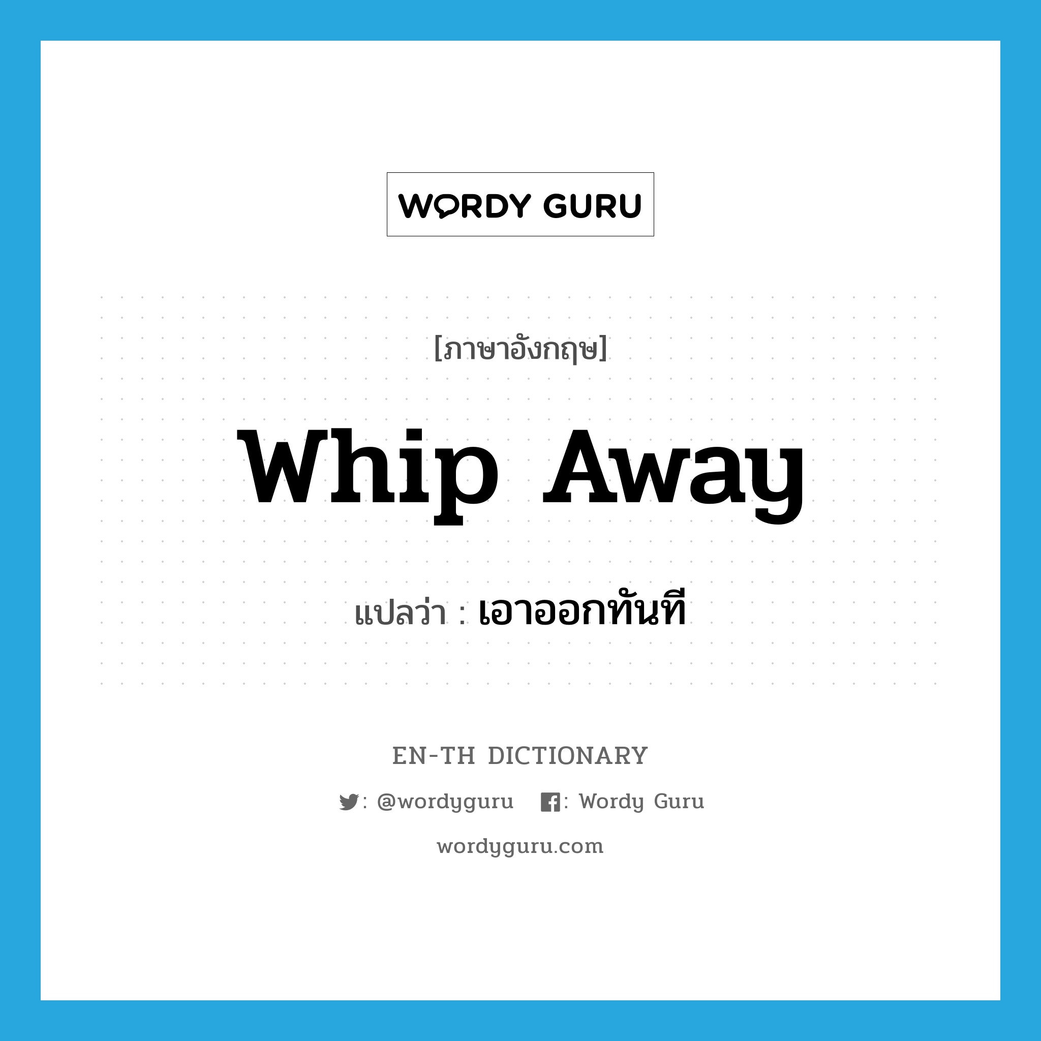 whip away แปลว่า?, คำศัพท์ภาษาอังกฤษ whip away แปลว่า เอาออกทันที ประเภท PHRV หมวด PHRV