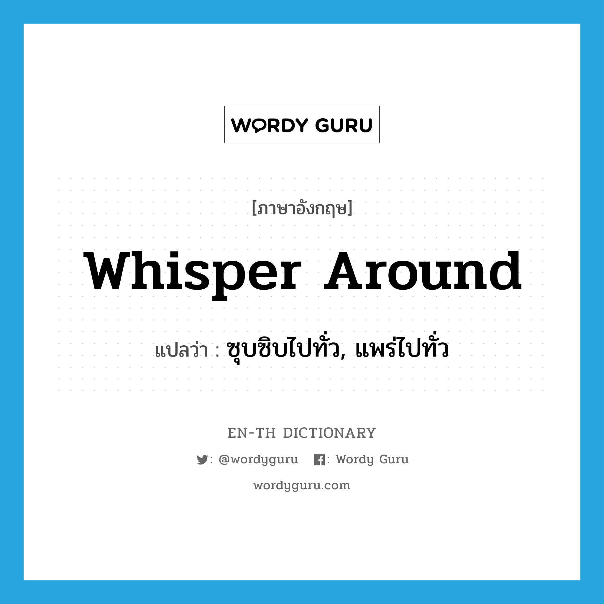 whisper around แปลว่า?, คำศัพท์ภาษาอังกฤษ whisper around แปลว่า ซุบซิบไปทั่ว, แพร่ไปทั่ว ประเภท PHRV หมวด PHRV