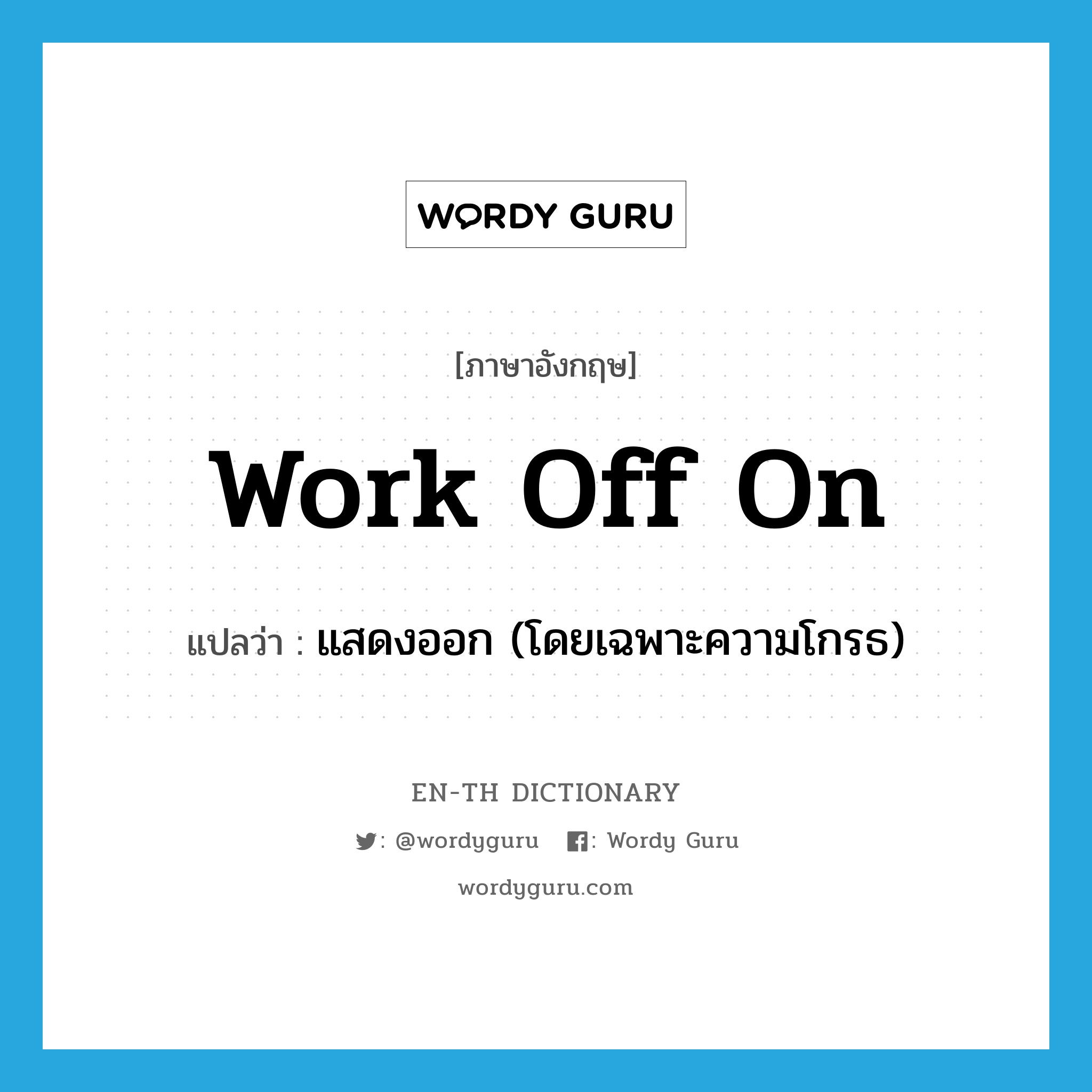 work off on แปลว่า?, คำศัพท์ภาษาอังกฤษ work off on แปลว่า แสดงออก (โดยเฉพาะความโกรธ) ประเภท PHRV หมวด PHRV