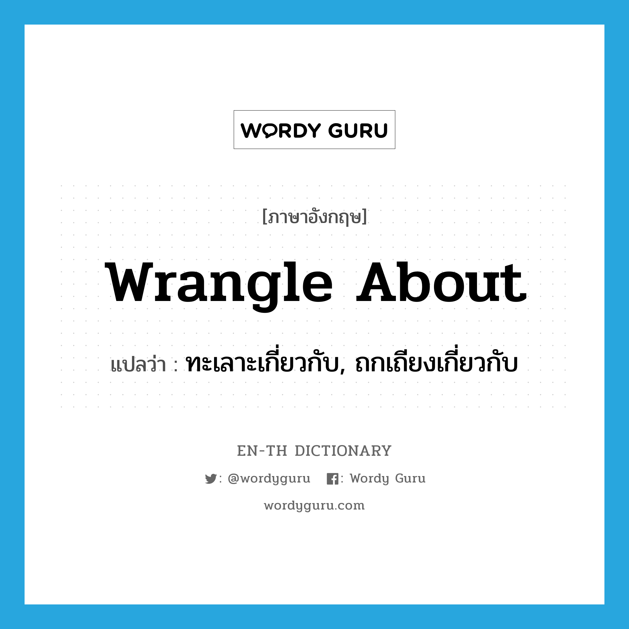 wrangle about แปลว่า?, คำศัพท์ภาษาอังกฤษ wrangle about แปลว่า ทะเลาะเกี่ยวกับ, ถกเถียงเกี่ยวกับ ประเภท PHRV หมวด PHRV