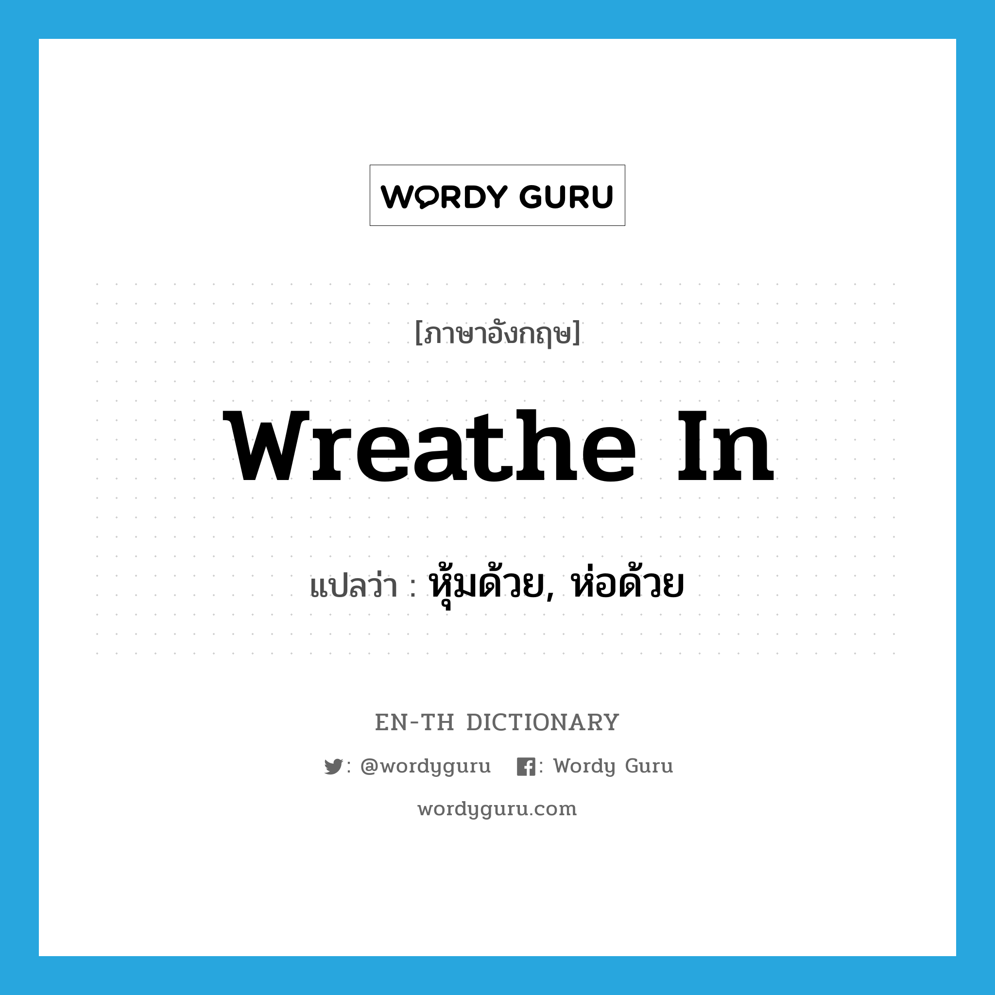 wreathe in แปลว่า?, คำศัพท์ภาษาอังกฤษ wreathe in แปลว่า หุ้มด้วย, ห่อด้วย ประเภท PHRV หมวด PHRV