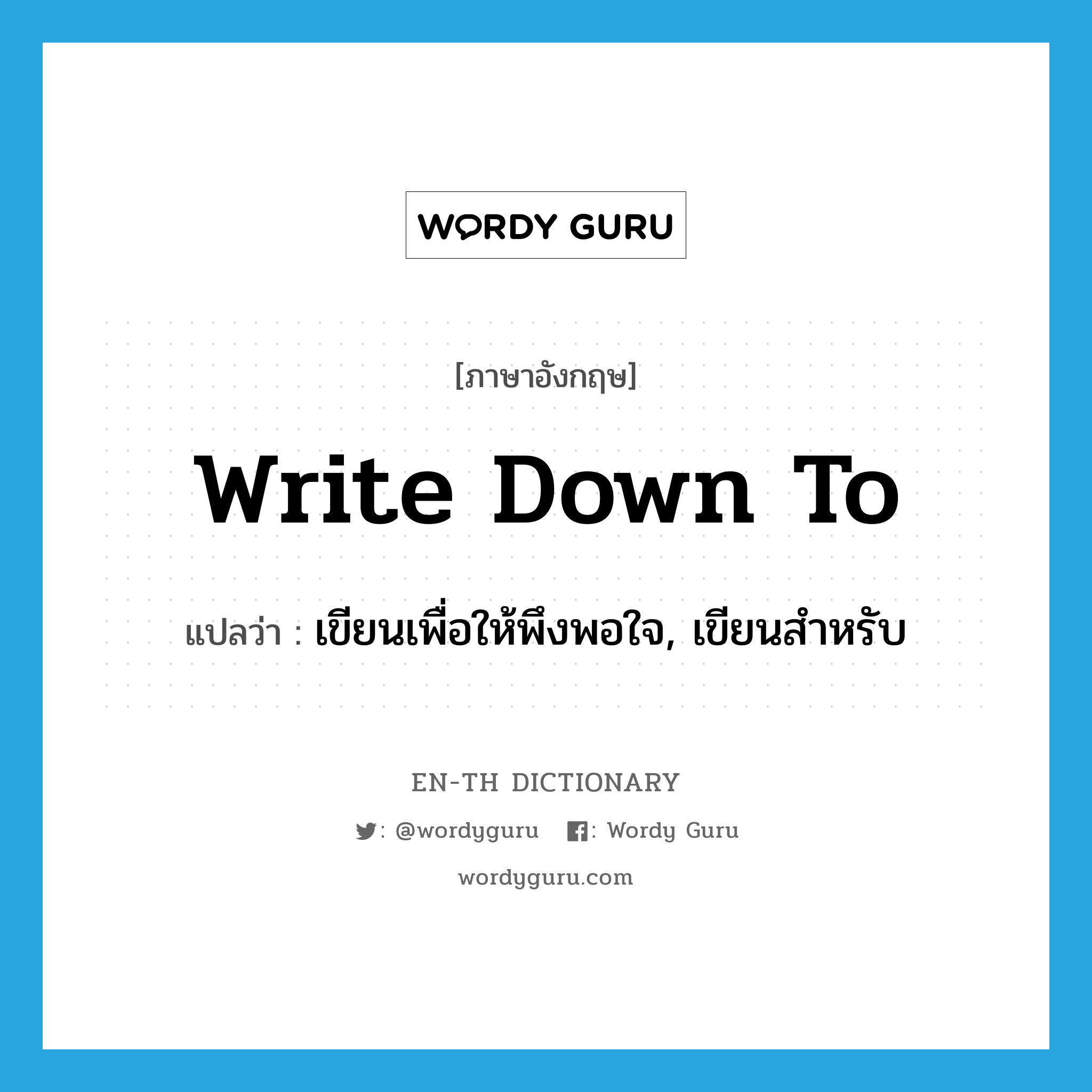 write down to แปลว่า?, คำศัพท์ภาษาอังกฤษ write down to แปลว่า เขียนเพื่อให้พึงพอใจ, เขียนสำหรับ ประเภท PHRV หมวด PHRV