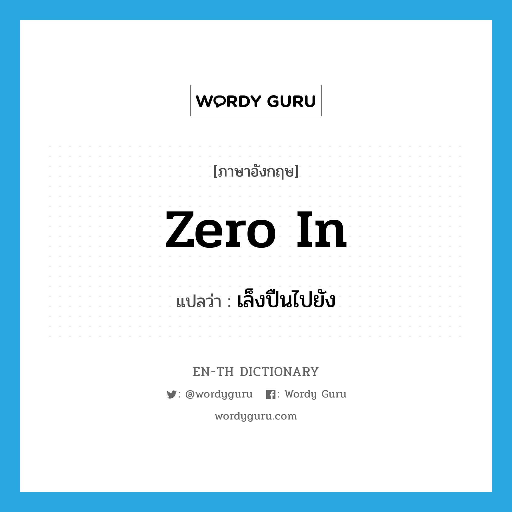 zero in แปลว่า?, คำศัพท์ภาษาอังกฤษ zero in แปลว่า เล็งปืนไปยัง ประเภท IDM หมวด IDM