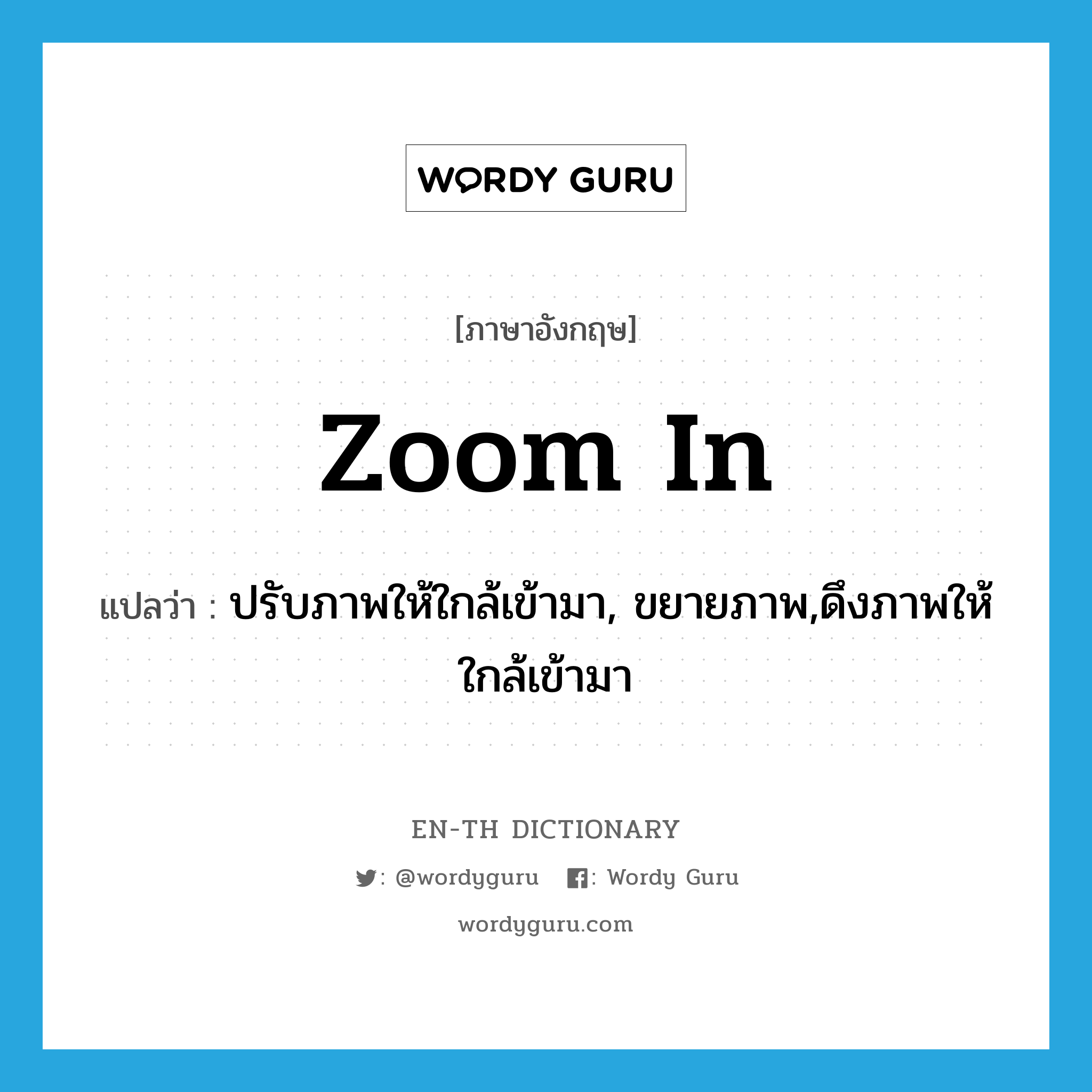 zoom in แปลว่า?, คำศัพท์ภาษาอังกฤษ zoom in แปลว่า ปรับภาพให้ใกล้เข้ามา, ขยายภาพ,ดึงภาพให้ใกล้เข้ามา ประเภท PHRV หมวด PHRV