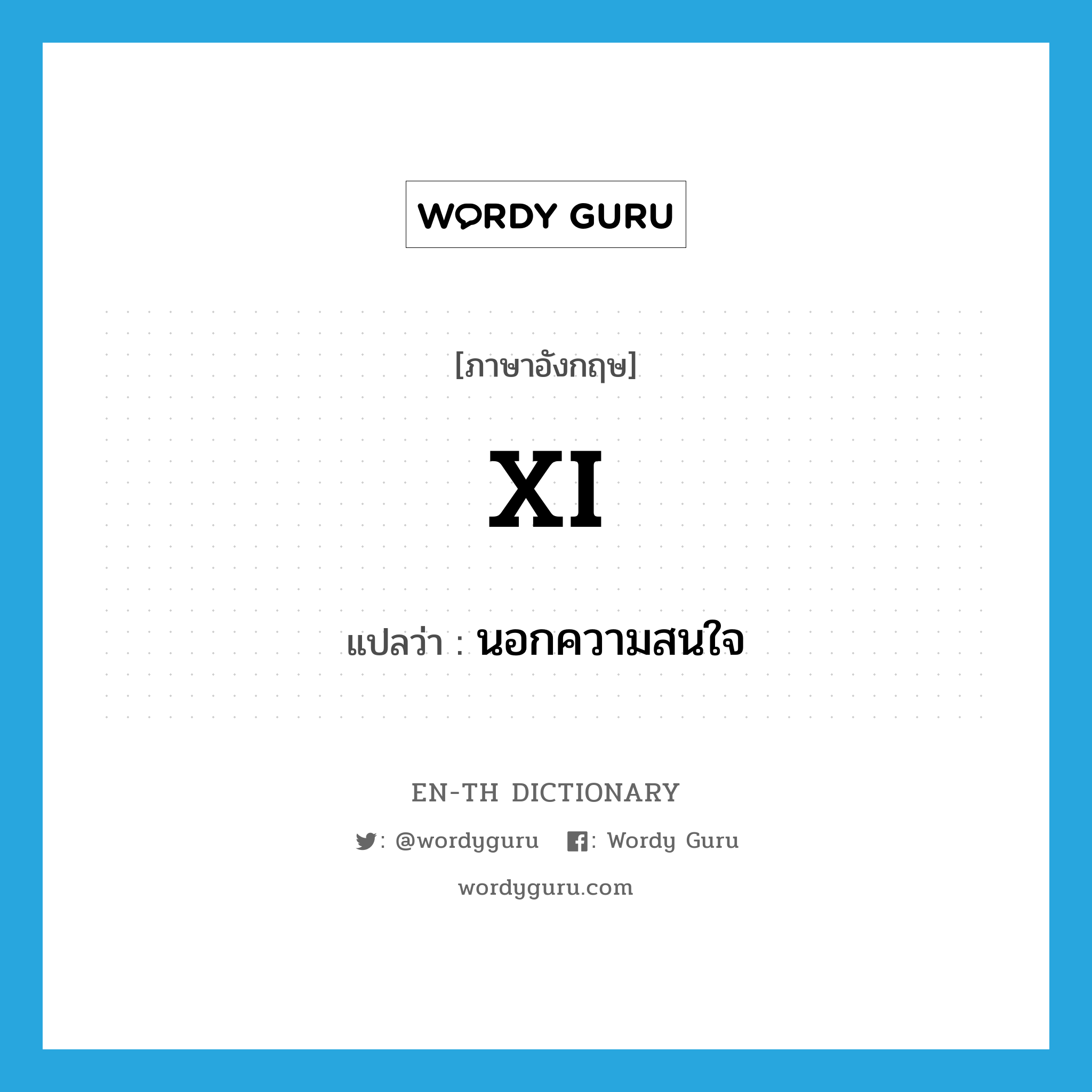 xi แปลว่า?, คำศัพท์ภาษาอังกฤษ XI แปลว่า นอกความสนใจ ประเภท ABBR หมวด ABBR