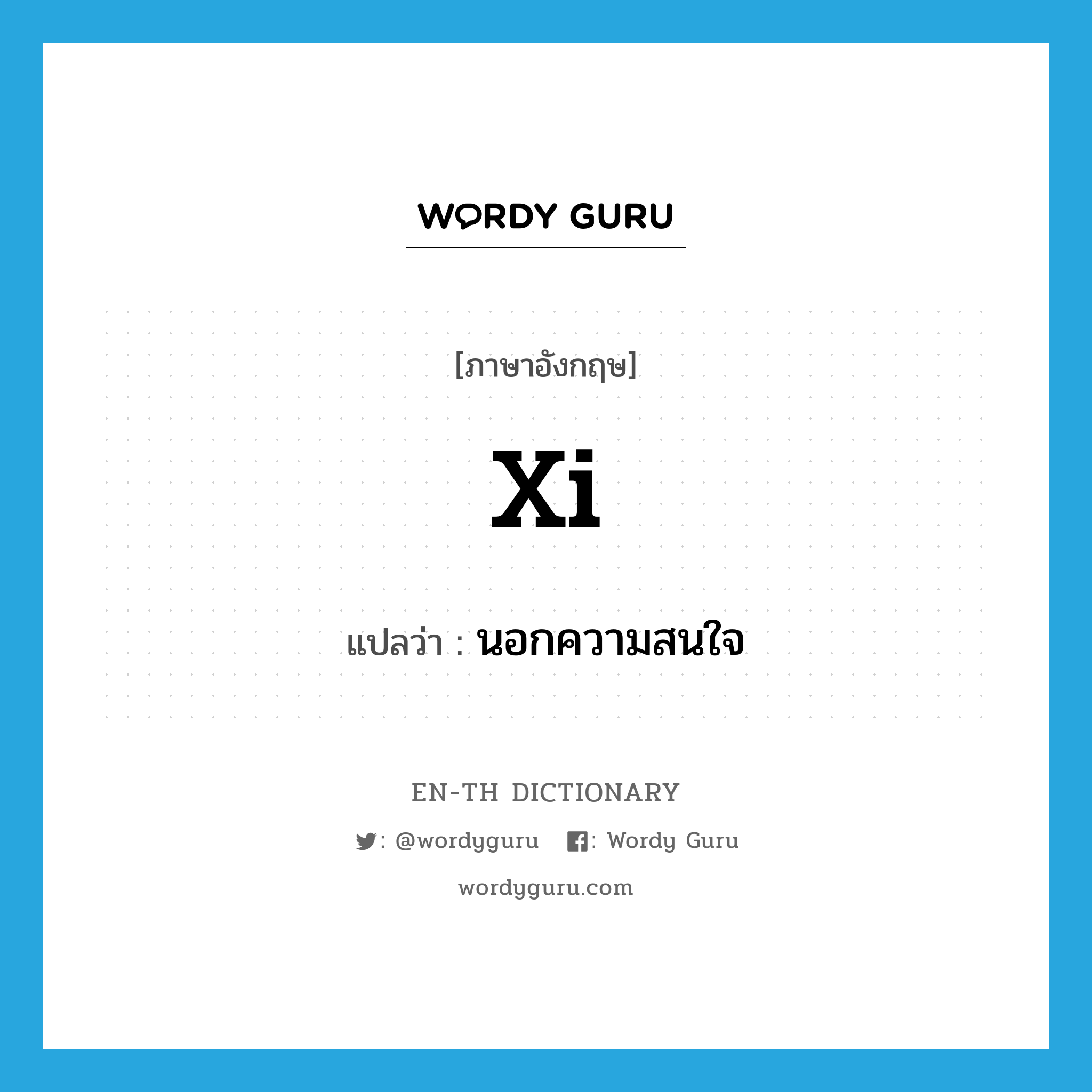 xi แปลว่า?, คำศัพท์ภาษาอังกฤษ xi แปลว่า นอกความสนใจ ประเภท ABBR หมวด ABBR