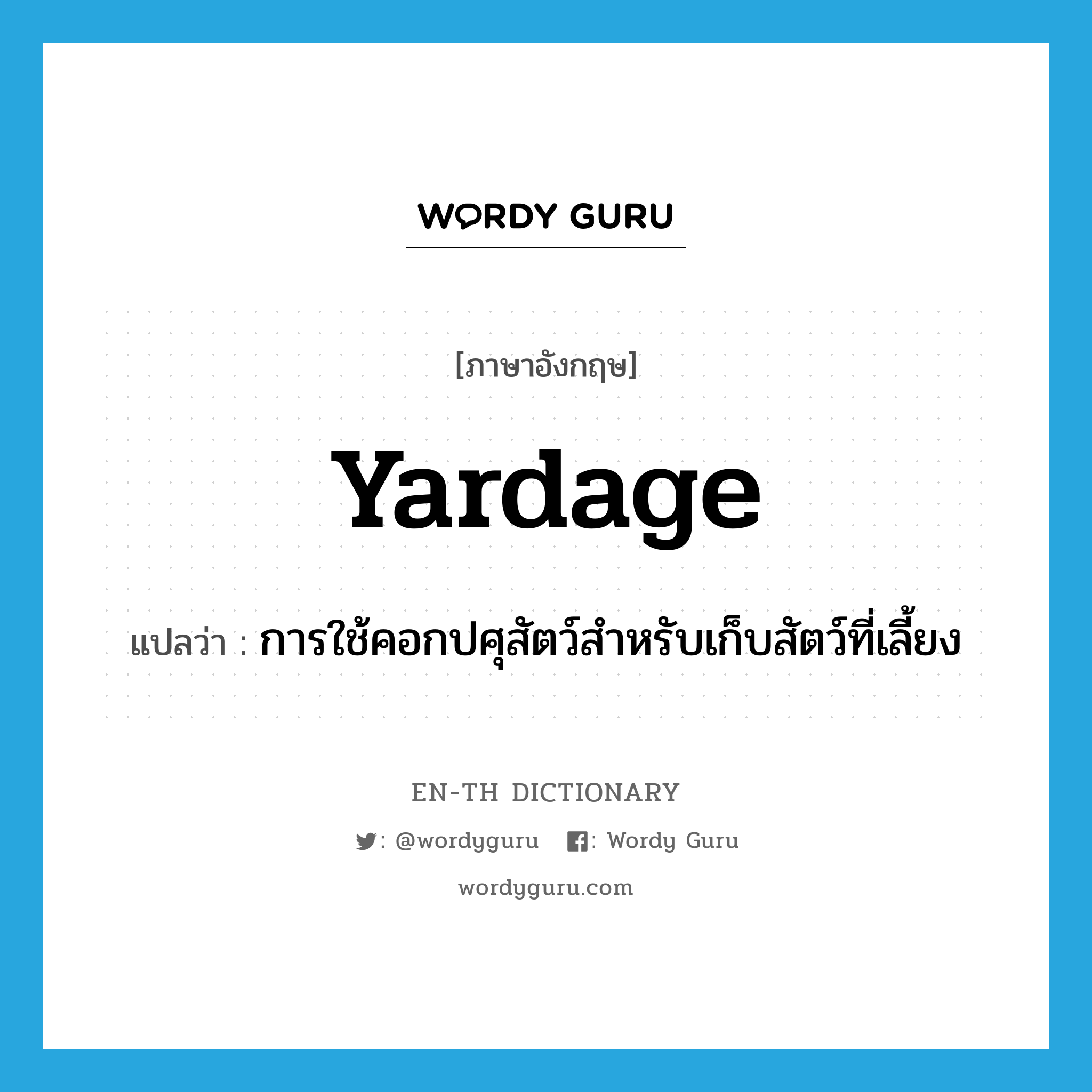 yardage แปลว่า?, คำศัพท์ภาษาอังกฤษ yardage แปลว่า การใช้คอกปศุสัตว์สำหรับเก็บสัตว์ที่เลี้ยง ประเภท N หมวด N