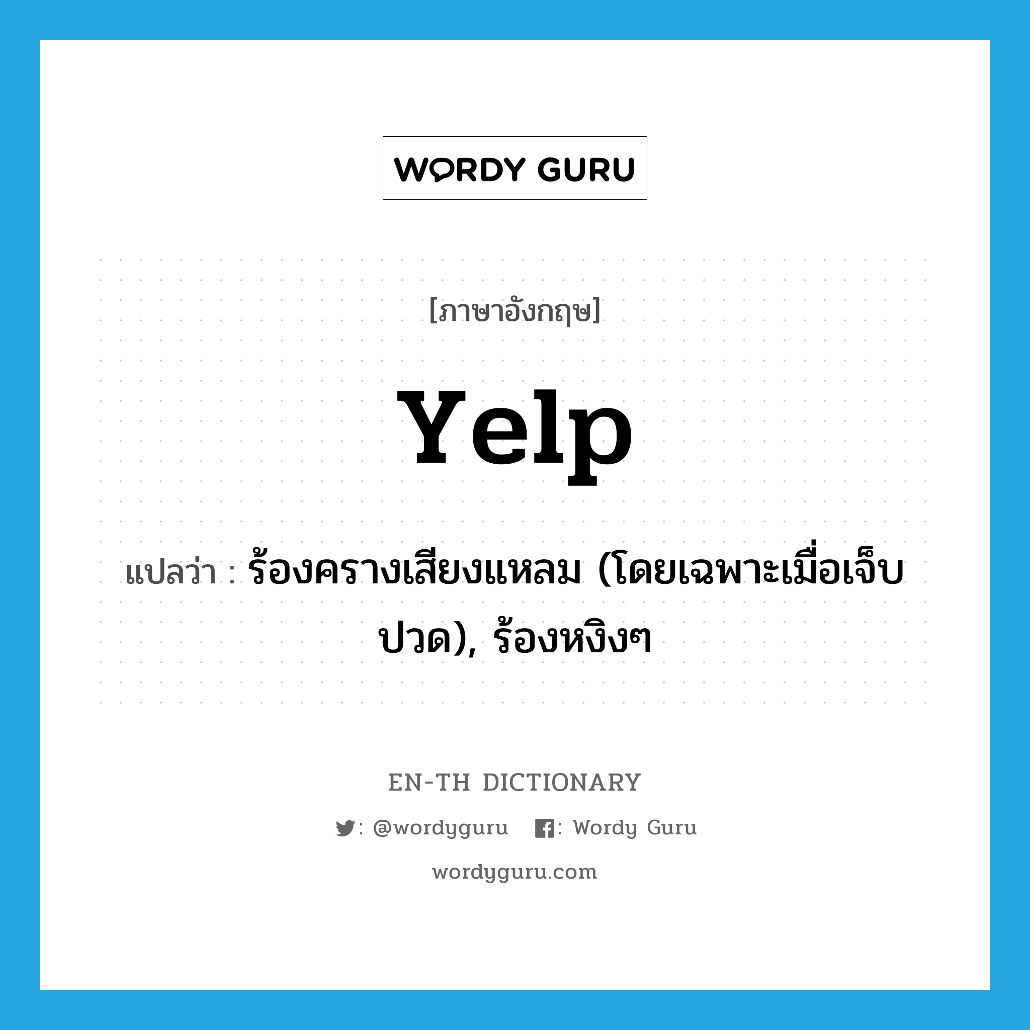 yelp แปลว่า?, คำศัพท์ภาษาอังกฤษ yelp แปลว่า ร้องครางเสียงแหลม (โดยเฉพาะเมื่อเจ็บปวด), ร้องหงิงๆ ประเภท VI หมวด VI