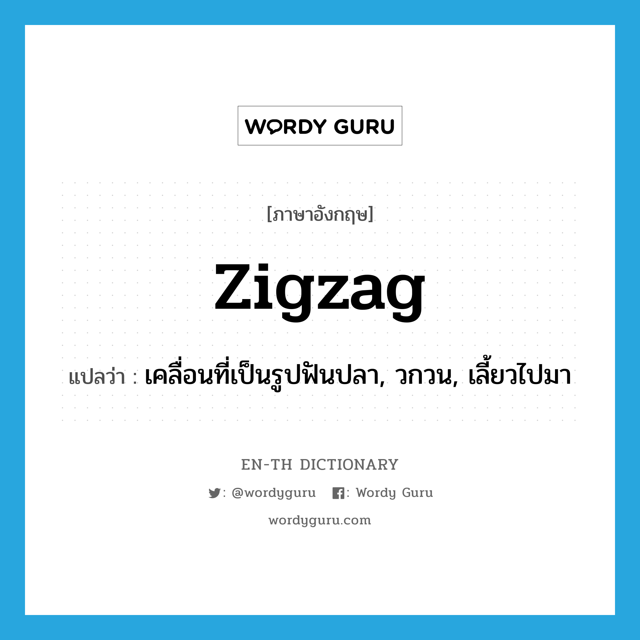 zigzag แปลว่า?, คำศัพท์ภาษาอังกฤษ zigzag แปลว่า เคลื่อนที่เป็นรูปฟันปลา, วกวน, เลี้ยวไปมา ประเภท VI หมวด VI