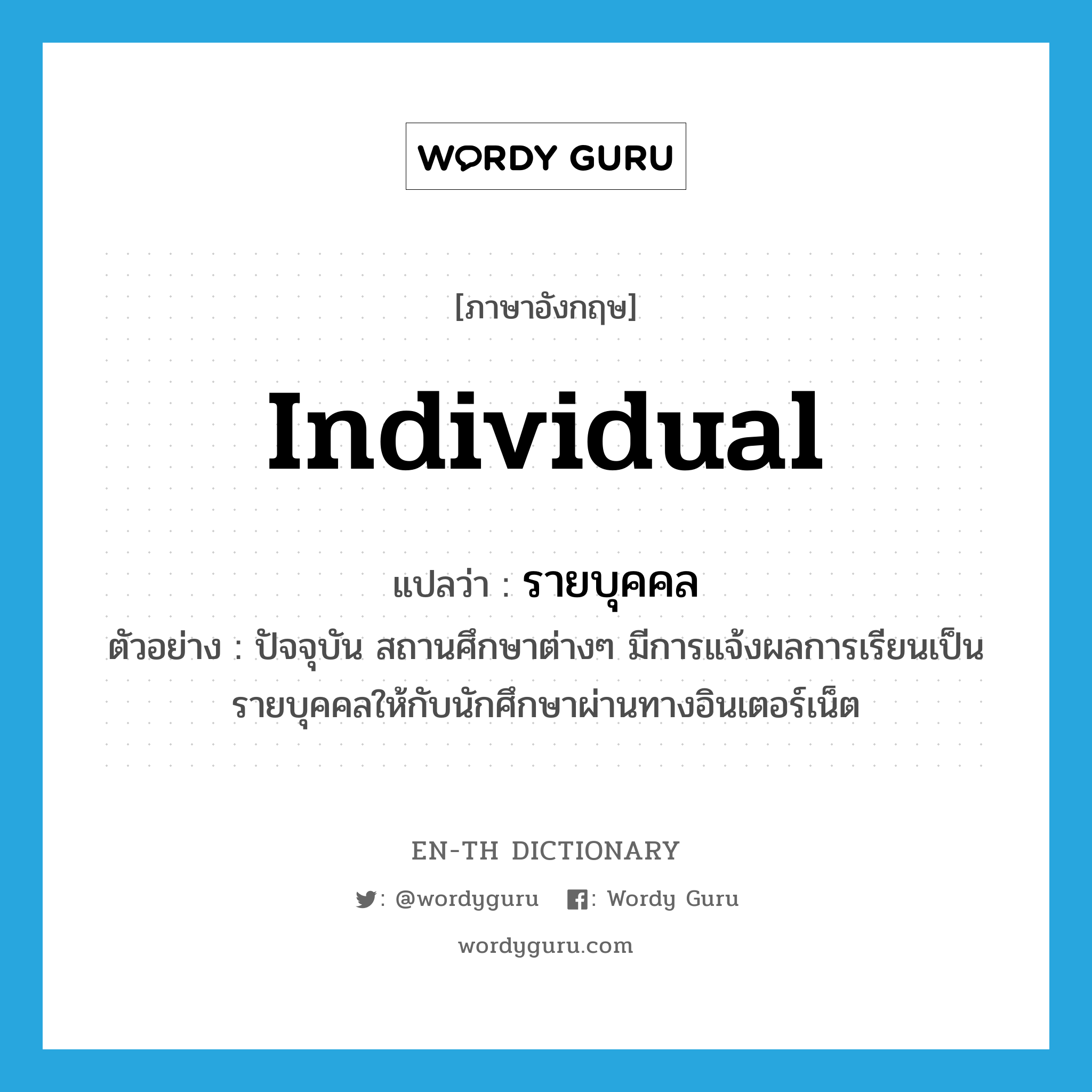 individual แปลว่า?, คำศัพท์ภาษาอังกฤษ individual แปลว่า รายบุคคล ประเภท ADJ ตัวอย่าง ปัจจุบัน สถานศึกษาต่างๆ มีการแจ้งผลการเรียนเป็นรายบุคคลให้กับนักศึกษาผ่านทางอินเตอร์เน็ต หมวด ADJ