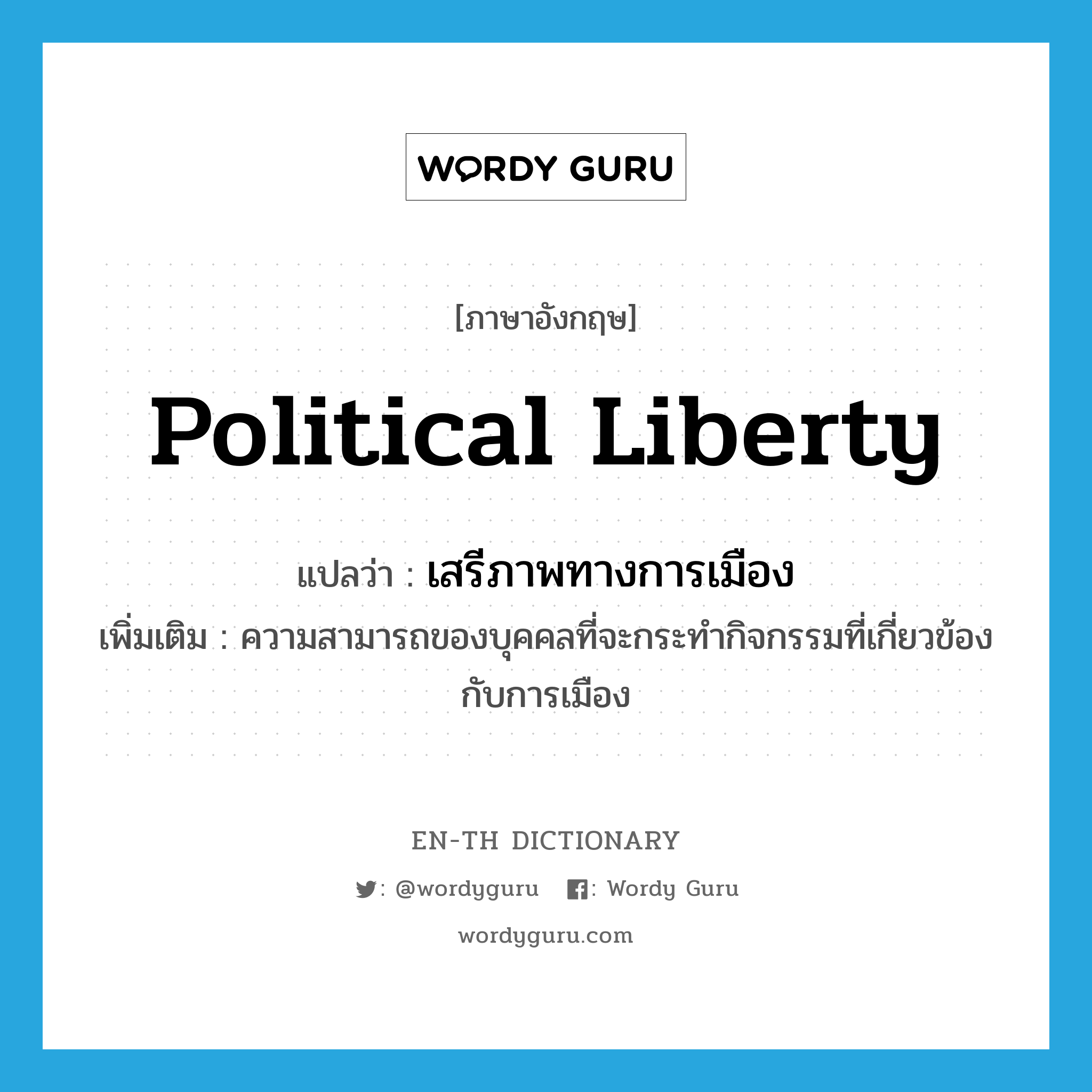 political liberty แปลว่า?, คำศัพท์ภาษาอังกฤษ political liberty แปลว่า เสรีภาพทางการเมือง ประเภท N เพิ่มเติม ความสามารถของบุคคลที่จะกระทำกิจกรรมที่เกี่ยวข้องกับการเมือง หมวด N