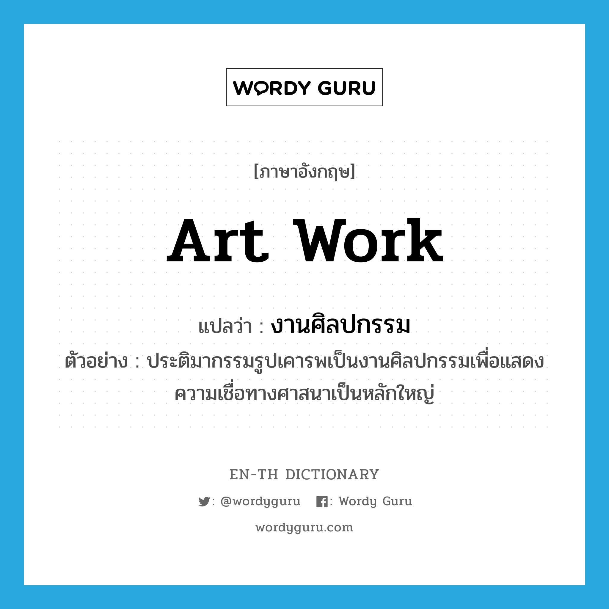 art work แปลว่า?, คำศัพท์ภาษาอังกฤษ art work แปลว่า งานศิลปกรรม ประเภท N ตัวอย่าง ประติมากรรมรูปเคารพเป็นงานศิลปกรรมเพื่อแสดงความเชื่อทางศาสนาเป็นหลักใหญ่ หมวด N