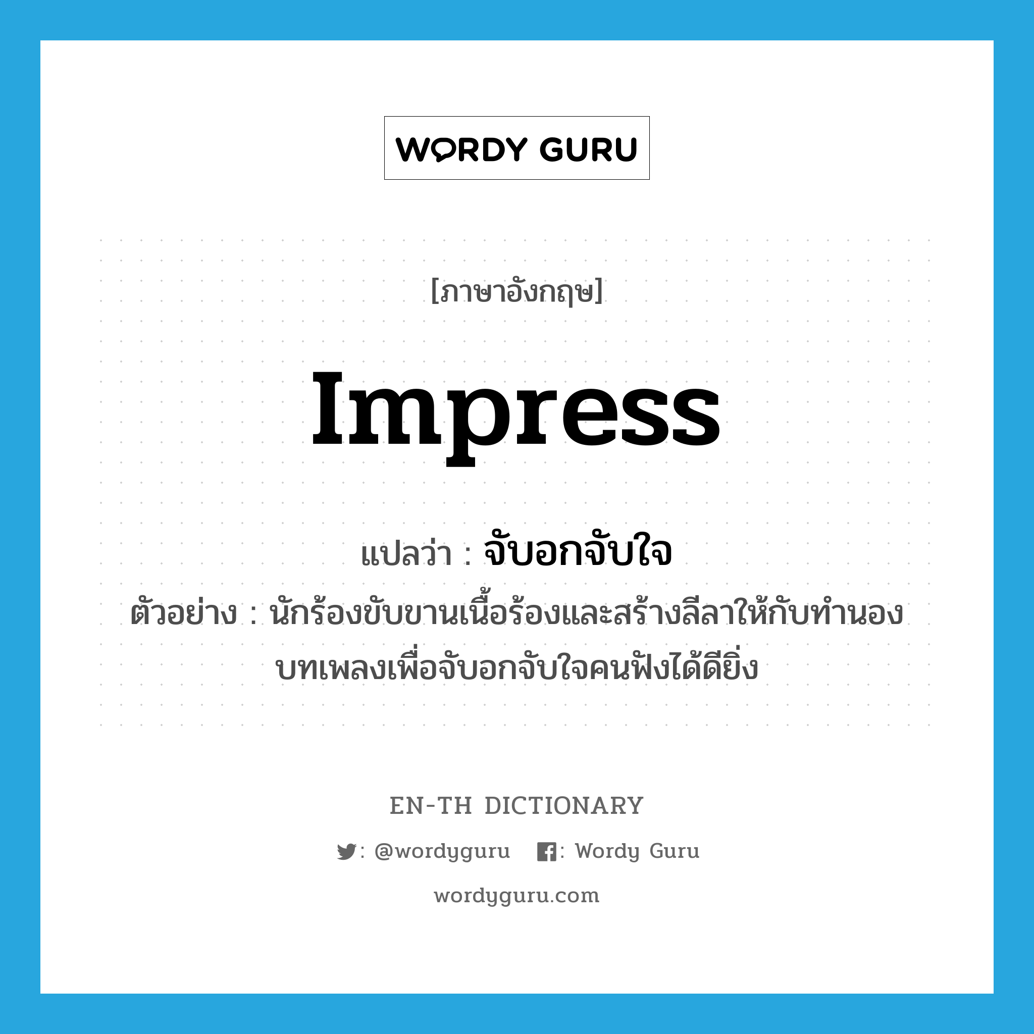 impress แปลว่า?, คำศัพท์ภาษาอังกฤษ impress แปลว่า จับอกจับใจ ประเภท V ตัวอย่าง นักร้องขับขานเนื้อร้องและสร้างลีลาให้กับทำนองบทเพลงเพื่อจับอกจับใจคนฟังได้ดียิ่ง หมวด V