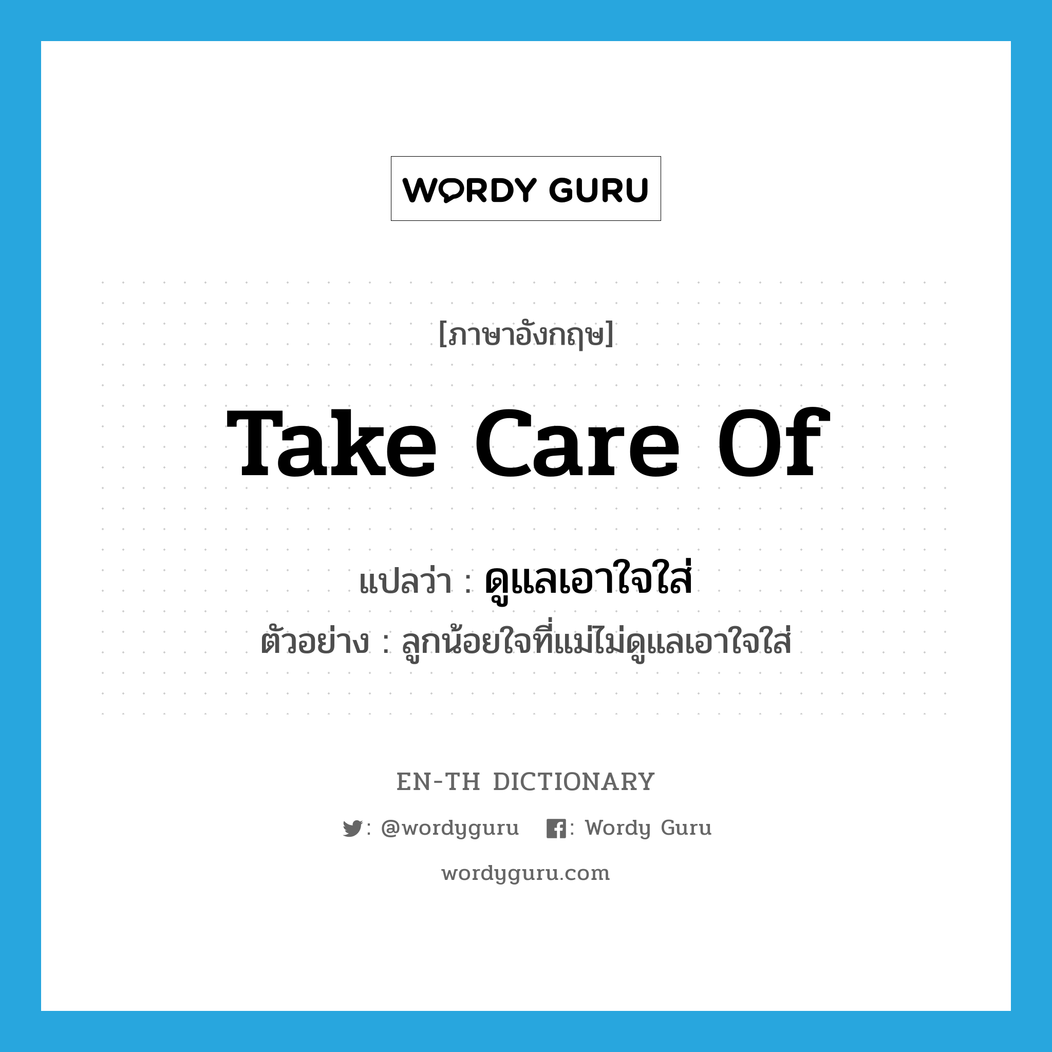 take care of แปลว่า?, คำศัพท์ภาษาอังกฤษ take care of แปลว่า ดูแลเอาใจใส่ ประเภท V ตัวอย่าง ลูกน้อยใจที่แม่ไม่ดูแลเอาใจใส่ หมวด V