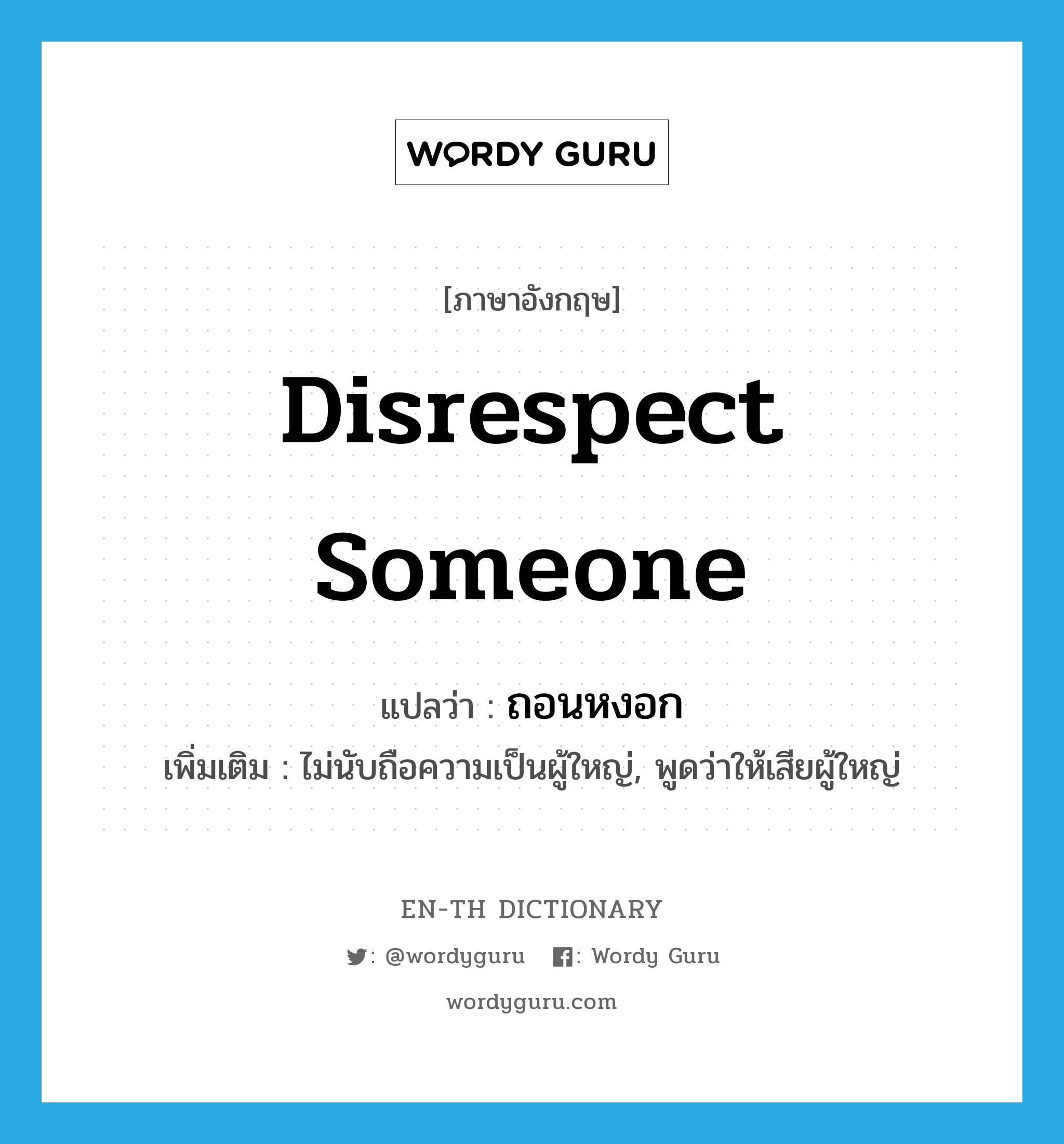 disrespect someone แปลว่า?, คำศัพท์ภาษาอังกฤษ disrespect someone แปลว่า ถอนหงอก ประเภท V เพิ่มเติม ไม่นับถือความเป็นผู้ใหญ่, พูดว่าให้เสียผู้ใหญ่ หมวด V