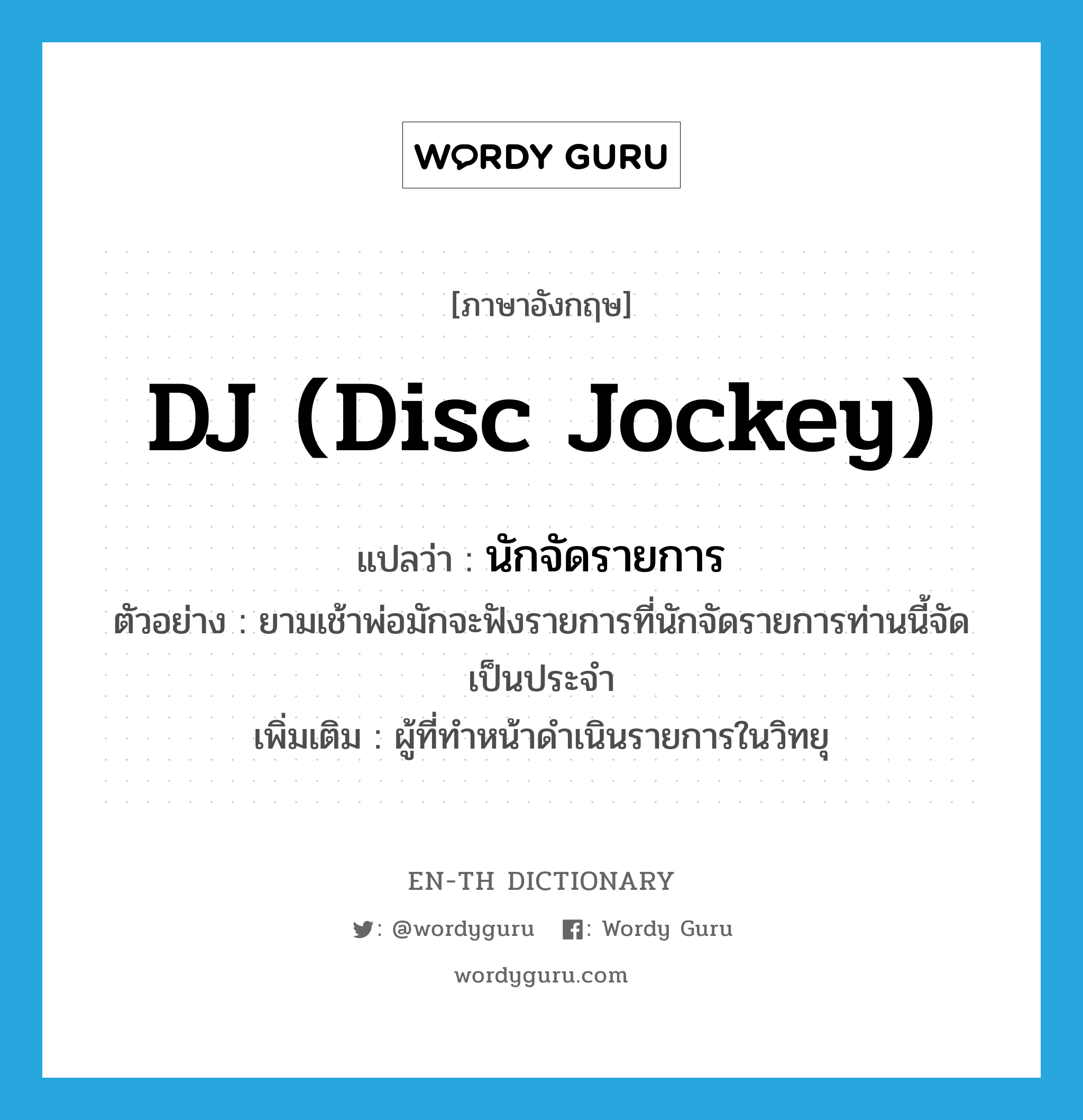 DJ (disc jockey) แปลว่า?, คำศัพท์ภาษาอังกฤษ DJ (disc jockey) แปลว่า นักจัดรายการ ประเภท N ตัวอย่าง ยามเช้าพ่อมักจะฟังรายการที่นักจัดรายการท่านนี้จัดเป็นประจำ เพิ่มเติม ผู้ที่ทำหน้าดำเนินรายการในวิทยุ หมวด N