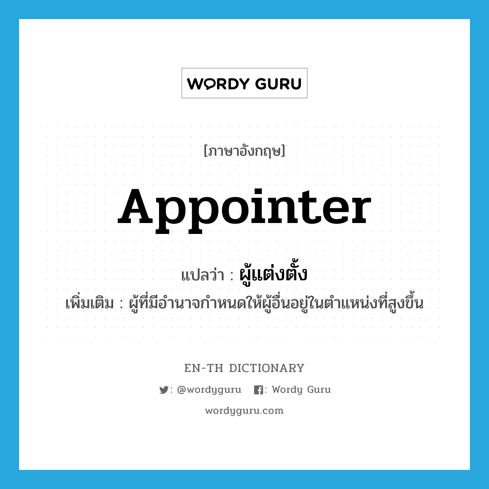 appointer แปลว่า?, คำศัพท์ภาษาอังกฤษ appointer แปลว่า ผู้แต่งตั้ง ประเภท N เพิ่มเติม ผู้ที่มีอำนาจกำหนดให้ผู้อื่นอยู่ในตำแหน่งที่สูงขึ้น หมวด N