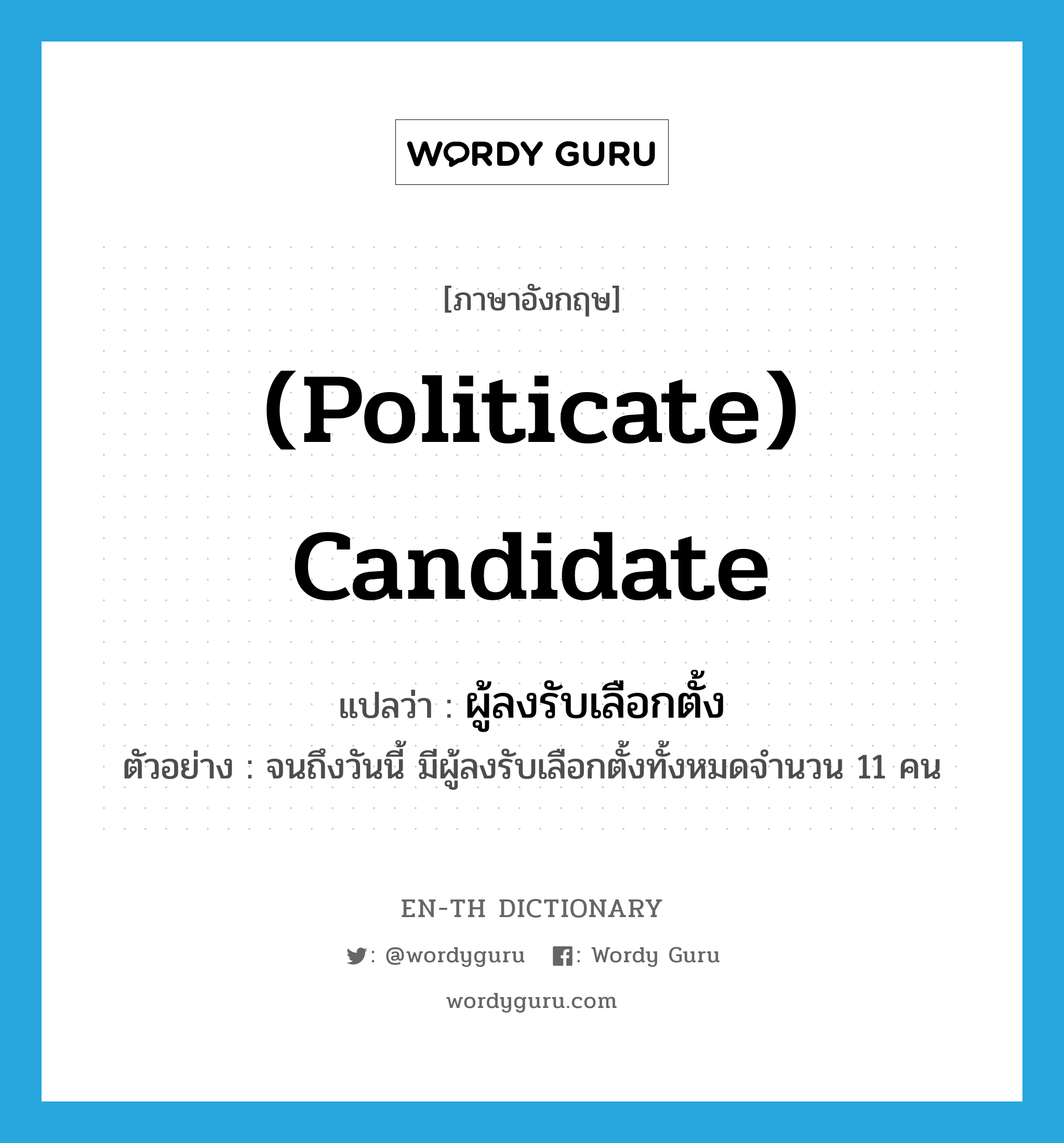 (politicate) candidate แปลว่า?, คำศัพท์ภาษาอังกฤษ (politicate) candidate แปลว่า ผู้ลงรับเลือกตั้ง ประเภท N ตัวอย่าง จนถึงวันนี้ มีผู้ลงรับเลือกตั้งทั้งหมดจำนวน 11 คน หมวด N