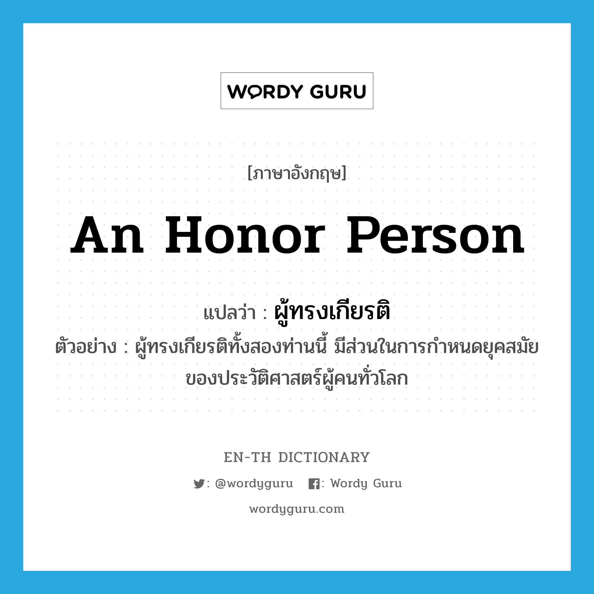 an honor person แปลว่า?, คำศัพท์ภาษาอังกฤษ an honor person แปลว่า ผู้ทรงเกียรติ ประเภท N ตัวอย่าง ผู้ทรงเกียรติทั้งสองท่านนี้ มีส่วนในการกำหนดยุคสมัยของประวัติศาสตร์ผู้คนทั่วโลก หมวด N