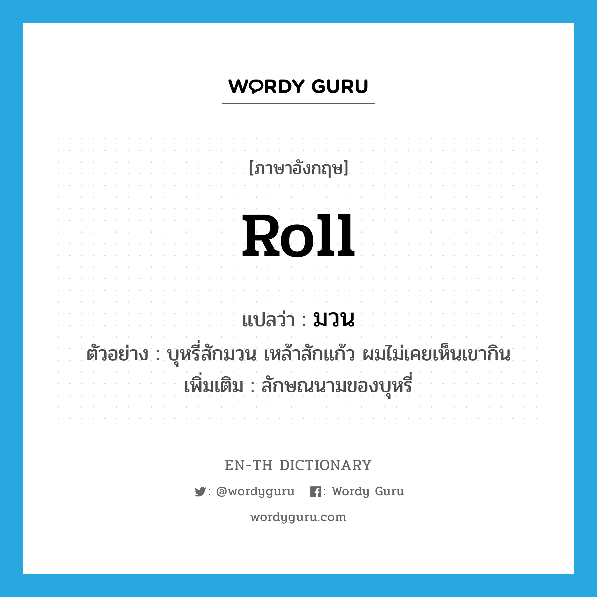 roll แปลว่า?, คำศัพท์ภาษาอังกฤษ roll แปลว่า มวน ประเภท CLAS ตัวอย่าง บุหรี่สักมวน เหล้าสักแก้ว ผมไม่เคยเห็นเขากิน เพิ่มเติม ลักษณนามของบุหรี่ หมวด CLAS