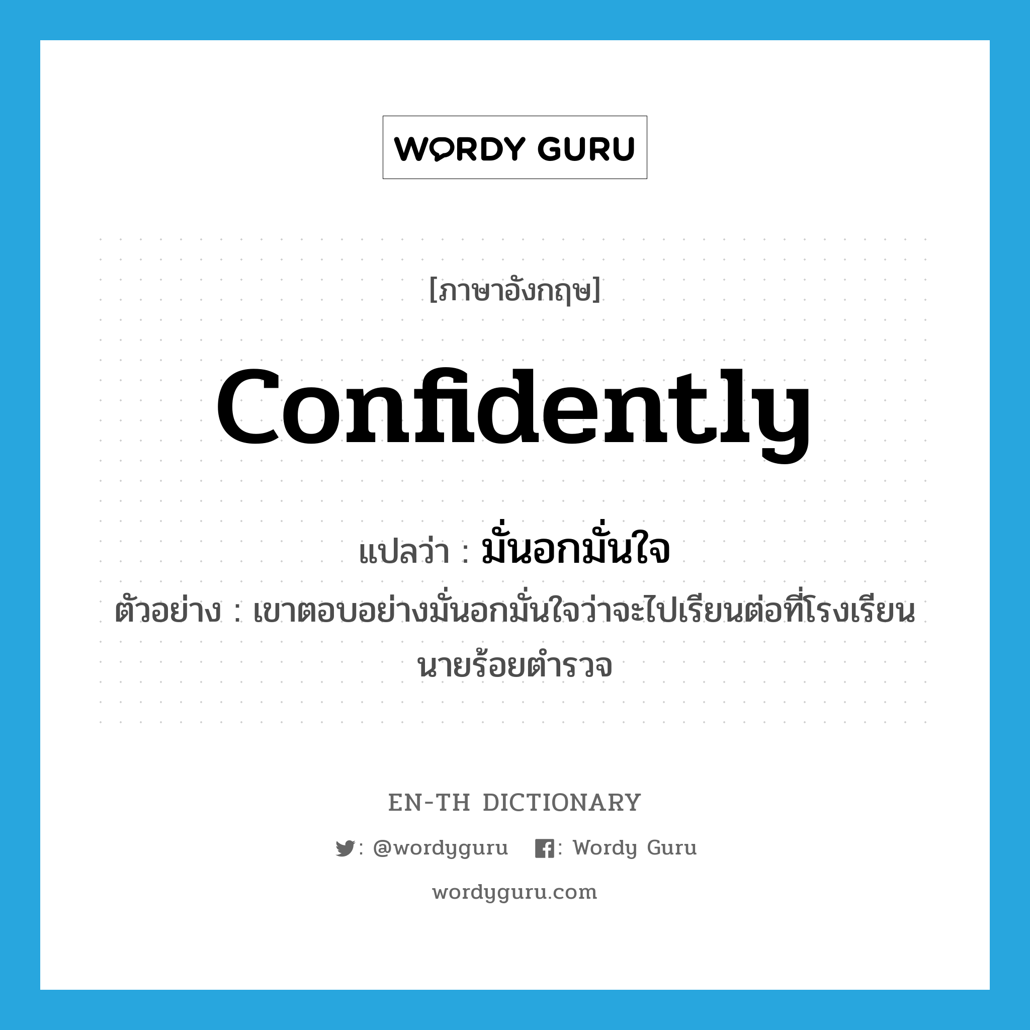 confidently แปลว่า?, คำศัพท์ภาษาอังกฤษ confidently แปลว่า มั่นอกมั่นใจ ประเภท ADV ตัวอย่าง เขาตอบอย่างมั่นอกมั่นใจว่าจะไปเรียนต่อที่โรงเรียนนายร้อยตำรวจ หมวด ADV