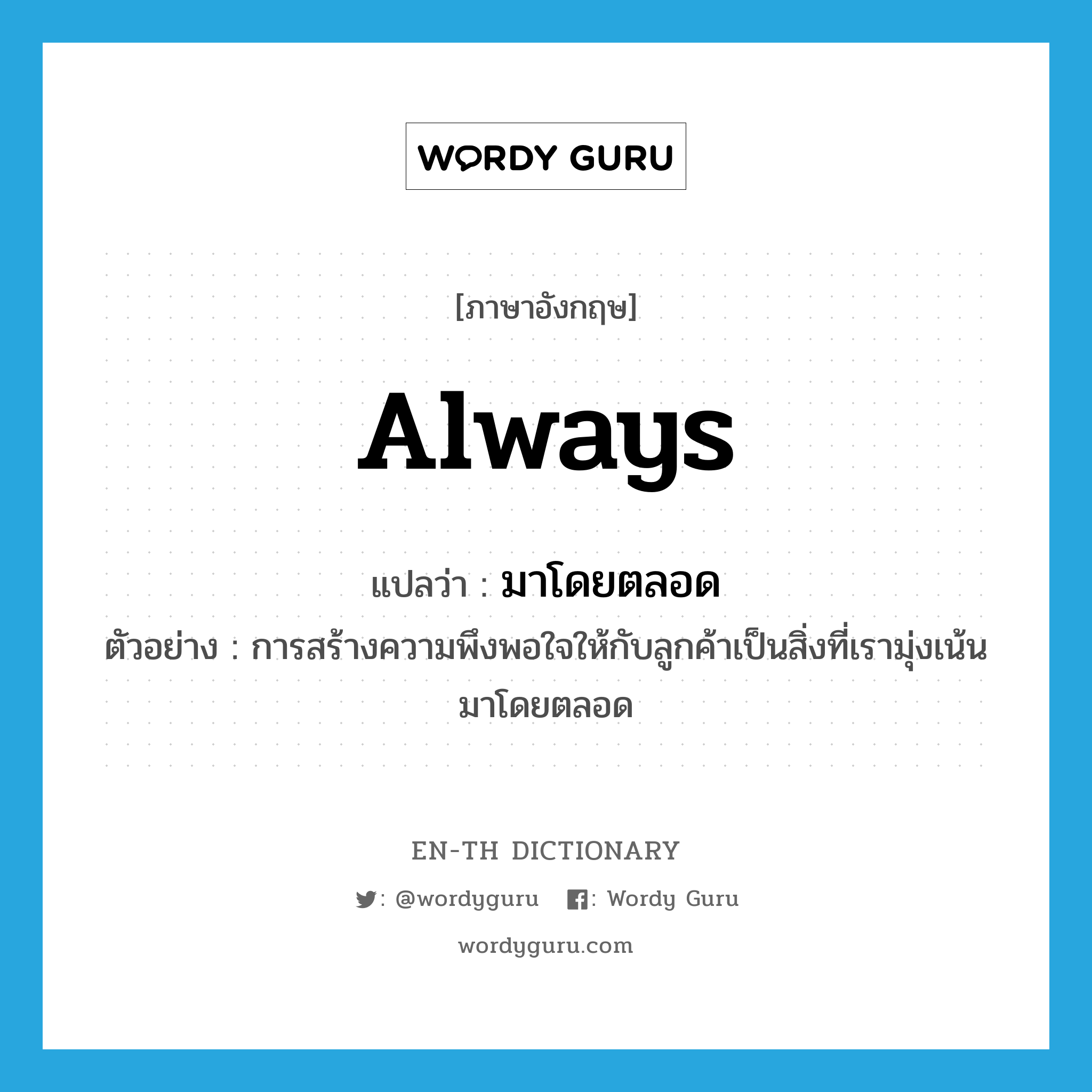 always แปลว่า?, คำศัพท์ภาษาอังกฤษ always แปลว่า มาโดยตลอด ประเภท ADV ตัวอย่าง การสร้างความพึงพอใจให้กับลูกค้าเป็นสิ่งที่เรามุ่งเน้นมาโดยตลอด หมวด ADV