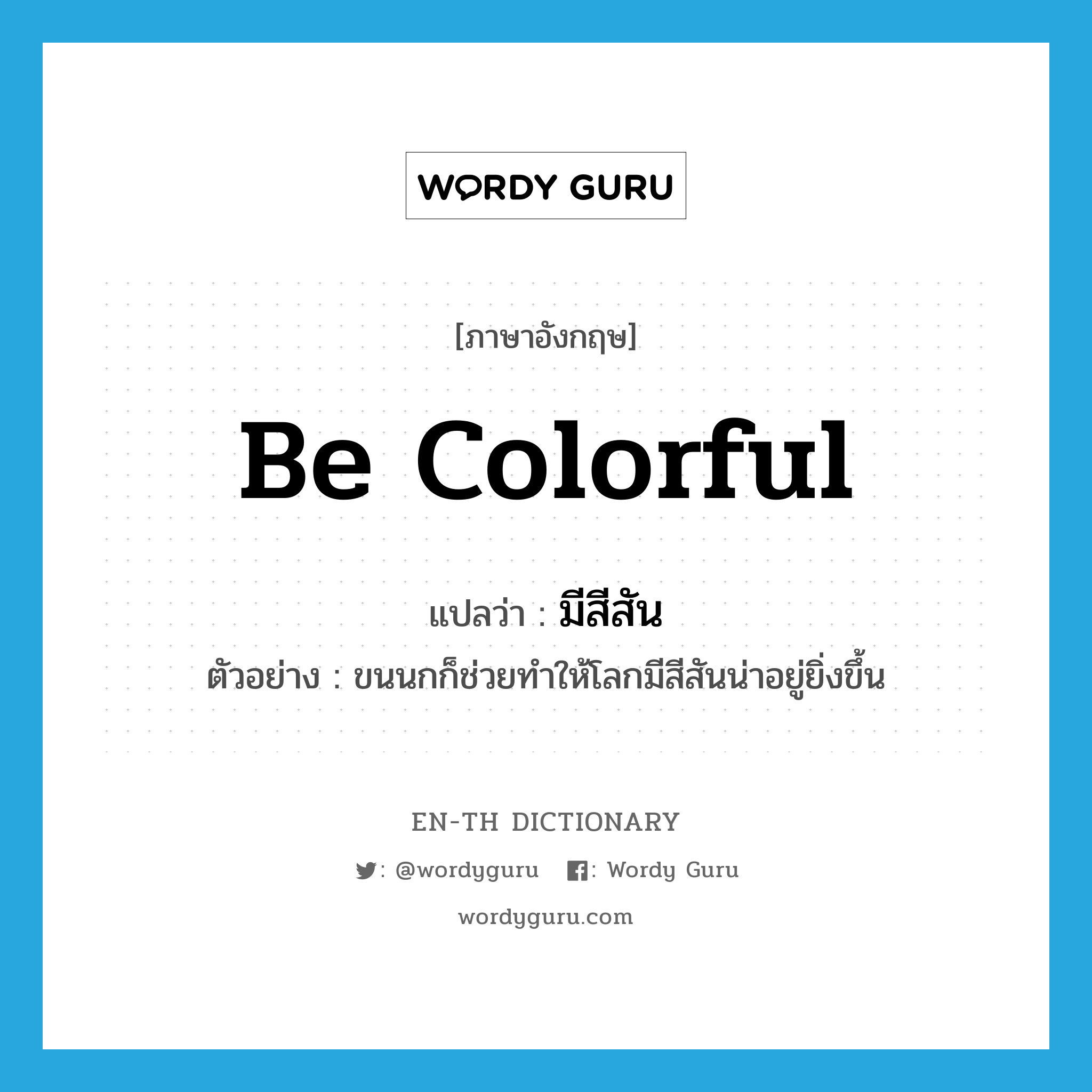 be colorful แปลว่า?, คำศัพท์ภาษาอังกฤษ be colorful แปลว่า มีสีสัน ประเภท V ตัวอย่าง ขนนกก็ช่วยทำให้โลกมีสีสันน่าอยู่ยิ่งขึ้น หมวด V