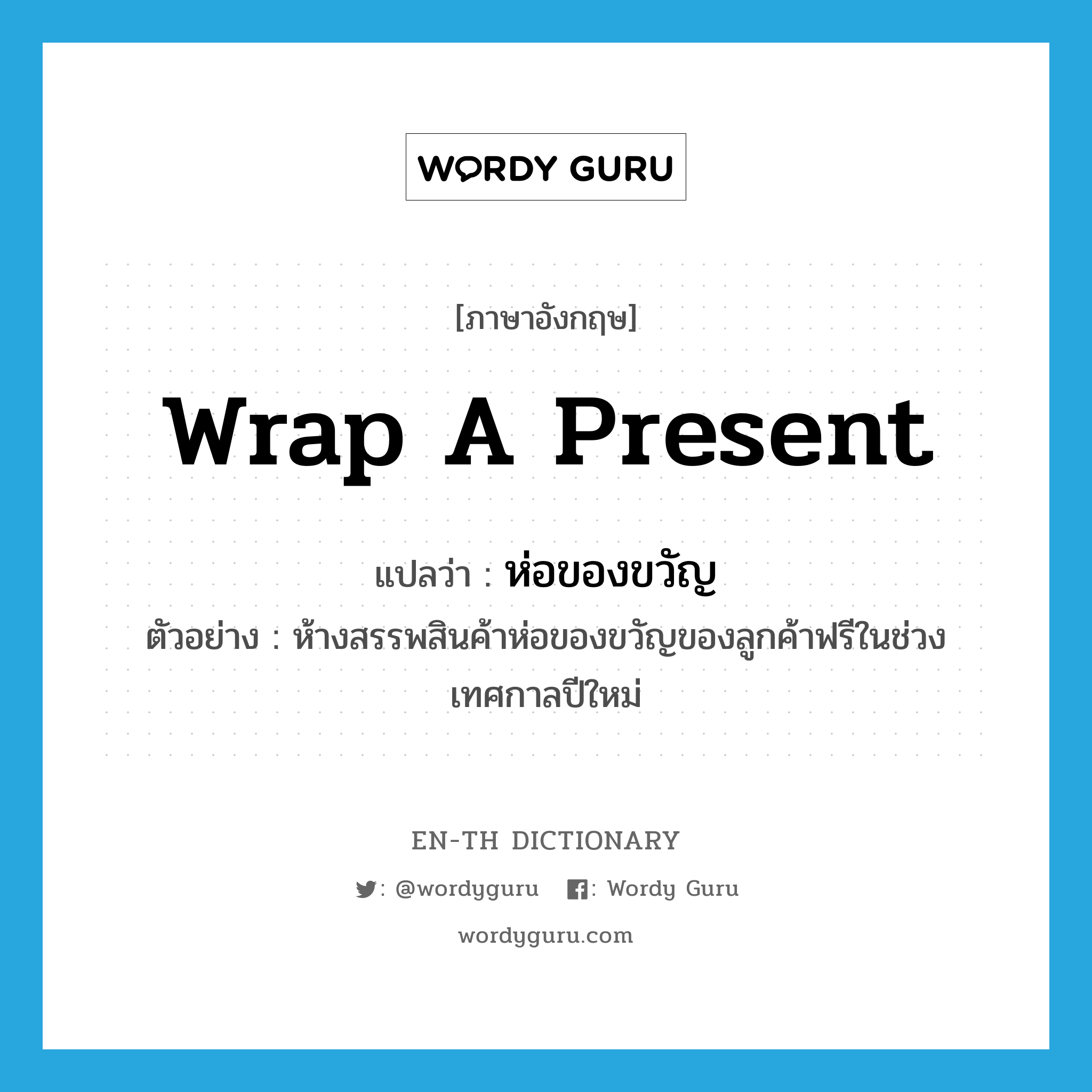 wrap a present แปลว่า?, คำศัพท์ภาษาอังกฤษ wrap a present แปลว่า ห่อของขวัญ ประเภท V ตัวอย่าง ห้างสรรพสินค้าห่อของขวัญของลูกค้าฟรีในช่วงเทศกาลปีใหม่ หมวด V