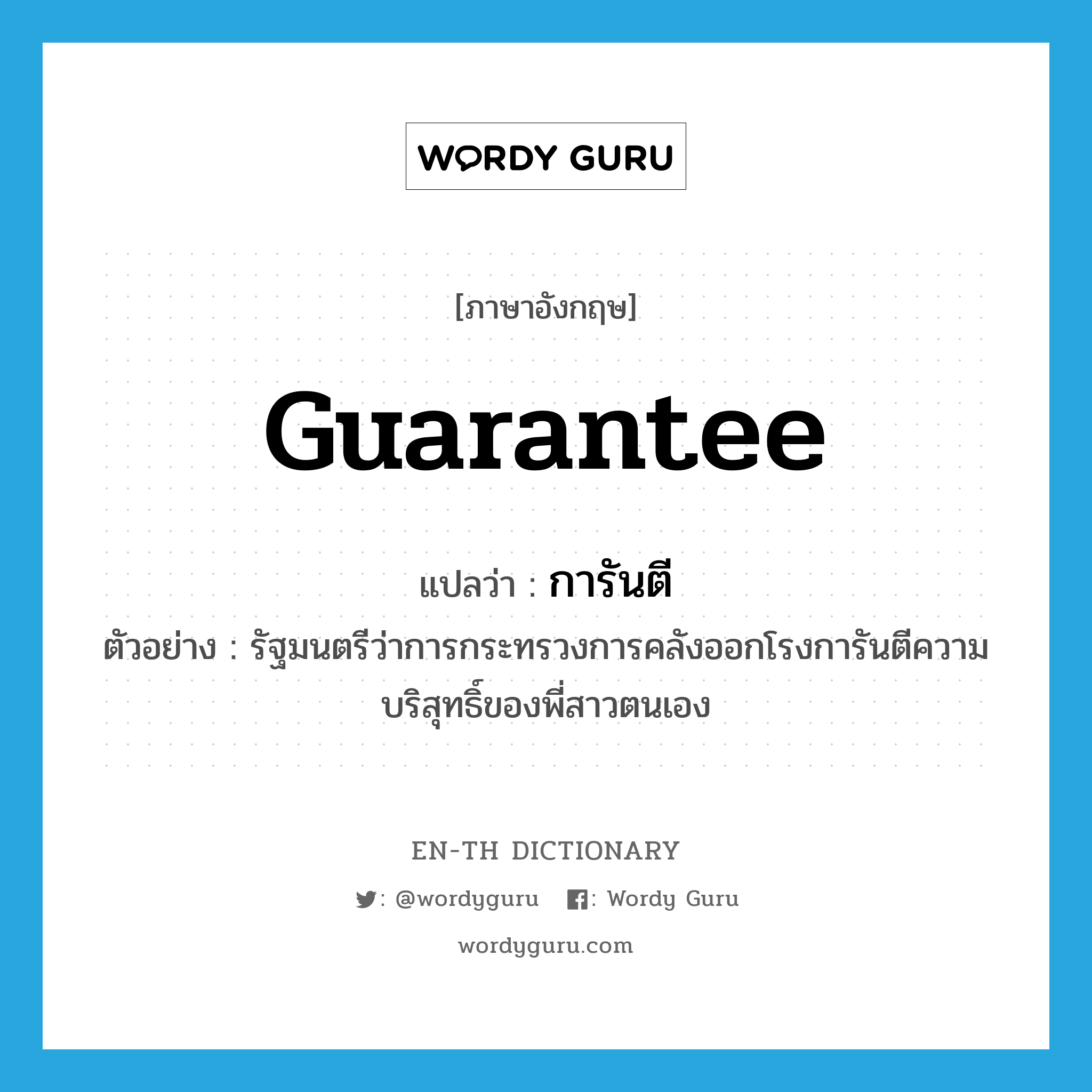 guarantee แปลว่า?, คำศัพท์ภาษาอังกฤษ guarantee แปลว่า การันตี ประเภท V ตัวอย่าง รัฐมนตรีว่าการกระทรวงการคลังออกโรงการันตีความบริสุทธิ์ของพี่สาวตนเอง หมวด V