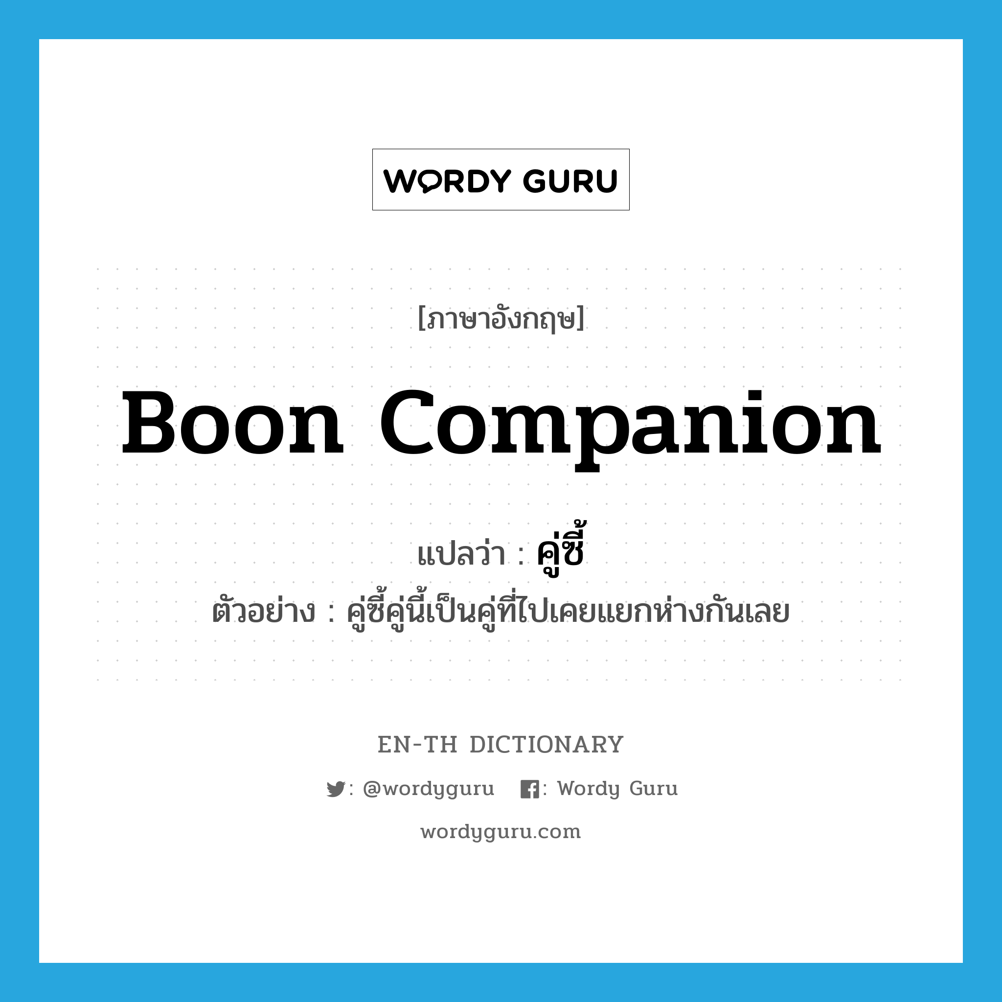 boon companion แปลว่า?, คำศัพท์ภาษาอังกฤษ boon companion แปลว่า คู่ซี้ ประเภท N ตัวอย่าง คู่ซี้คู่นี้เป็นคู่ที่ไปเคยแยกห่างกันเลย หมวด N