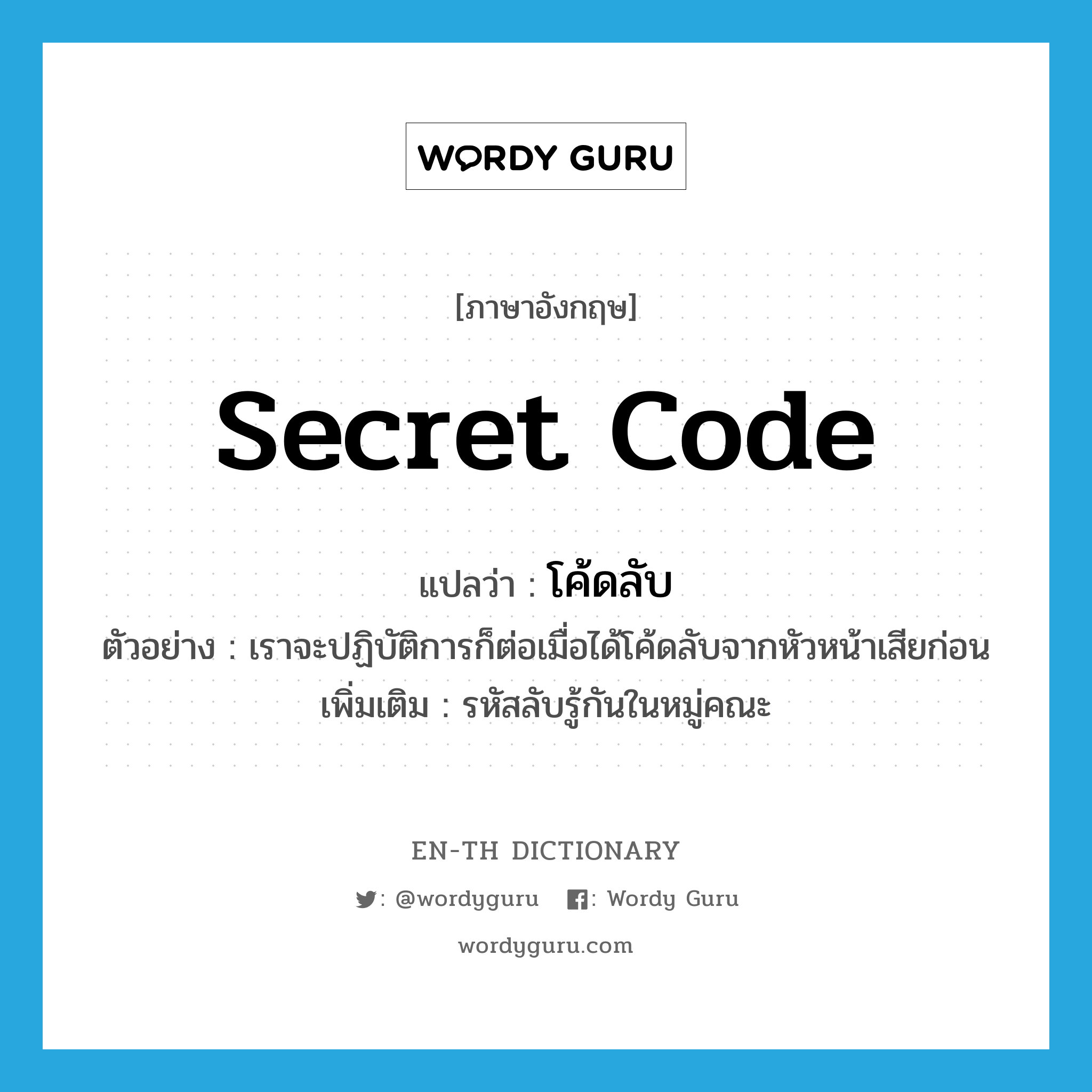 secret code แปลว่า?, คำศัพท์ภาษาอังกฤษ secret code แปลว่า โค้ดลับ ประเภท N ตัวอย่าง เราจะปฏิบัติการก็ต่อเมื่อได้โค้ดลับจากหัวหน้าเสียก่อน เพิ่มเติม รหัสลับรู้กันในหมู่คณะ หมวด N