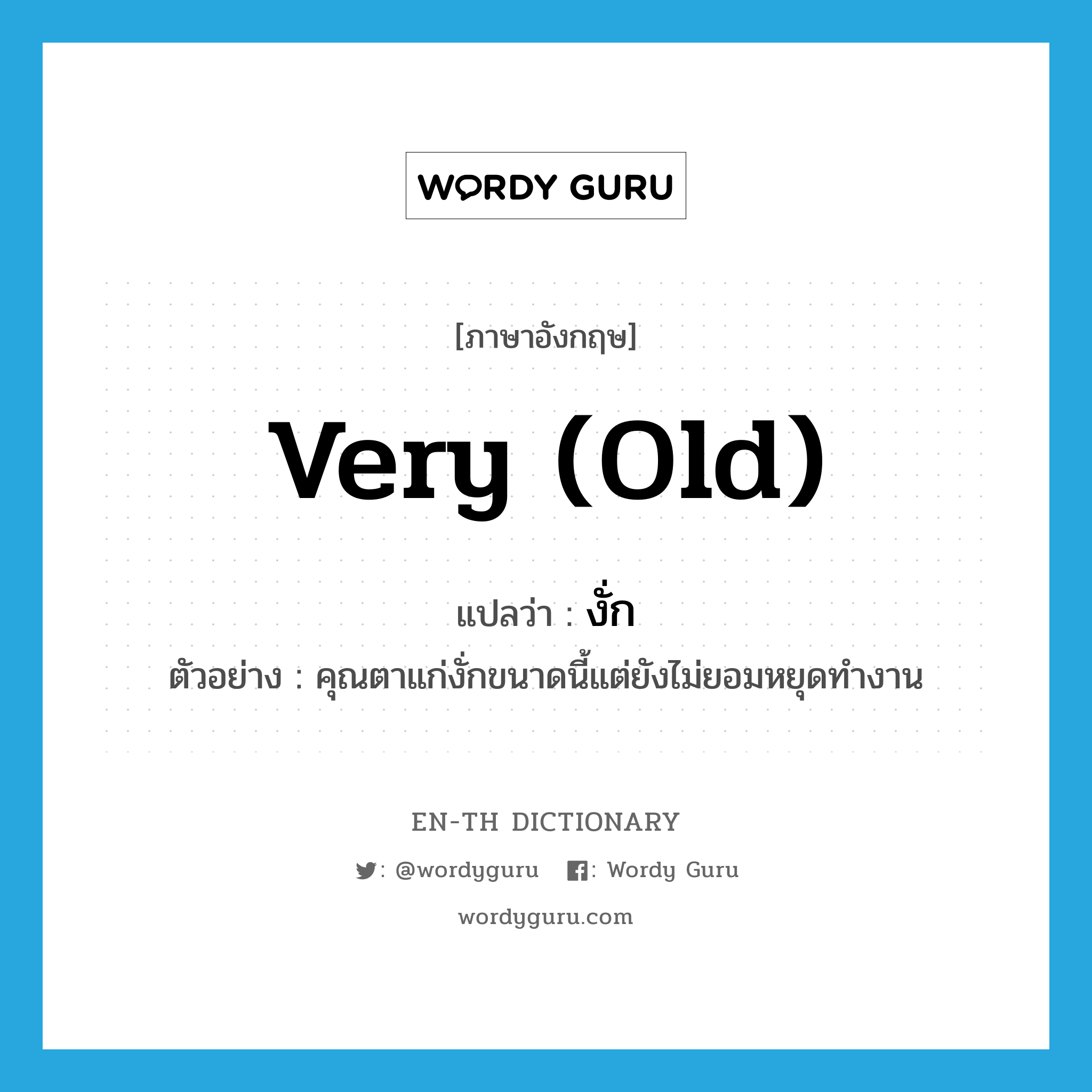 very (old) แปลว่า?, คำศัพท์ภาษาอังกฤษ very (old) แปลว่า งั่ก ประเภท ADV ตัวอย่าง คุณตาแก่งั่กขนาดนี้แต่ยังไม่ยอมหยุดทำงาน หมวด ADV