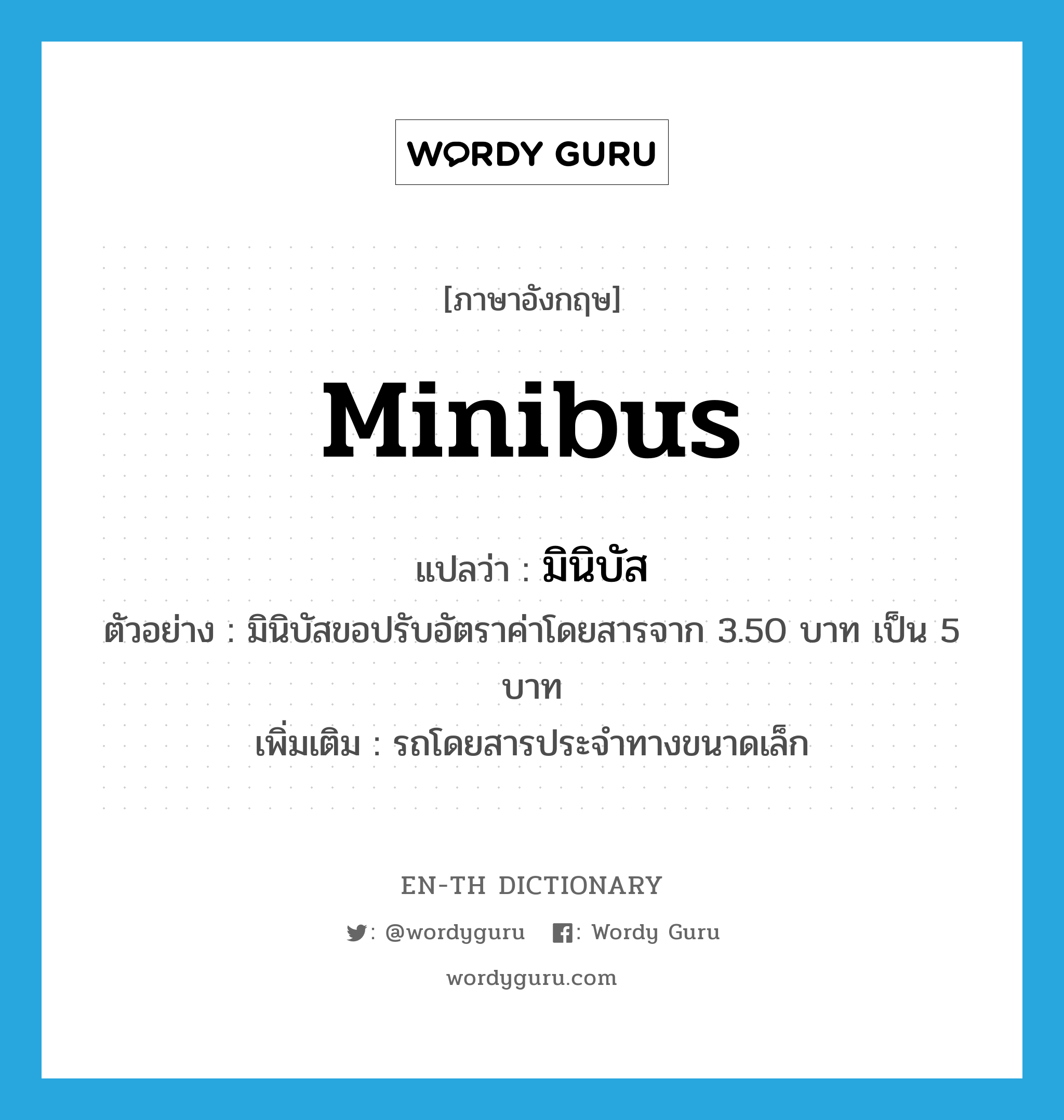 minibus แปลว่า?, คำศัพท์ภาษาอังกฤษ minibus แปลว่า มินิบัส ประเภท N ตัวอย่าง มินิบัสขอปรับอัตราค่าโดยสารจาก 3.50 บาท เป็น 5 บาท เพิ่มเติม รถโดยสารประจำทางขนาดเล็ก หมวด N