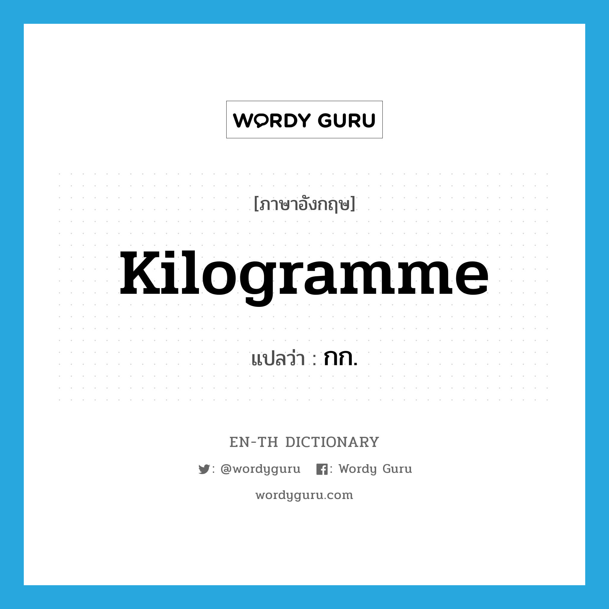 kilogramme แปลว่า?, คำศัพท์ภาษาอังกฤษ kilogramme แปลว่า กก. ประเภท CLAS หมวด CLAS