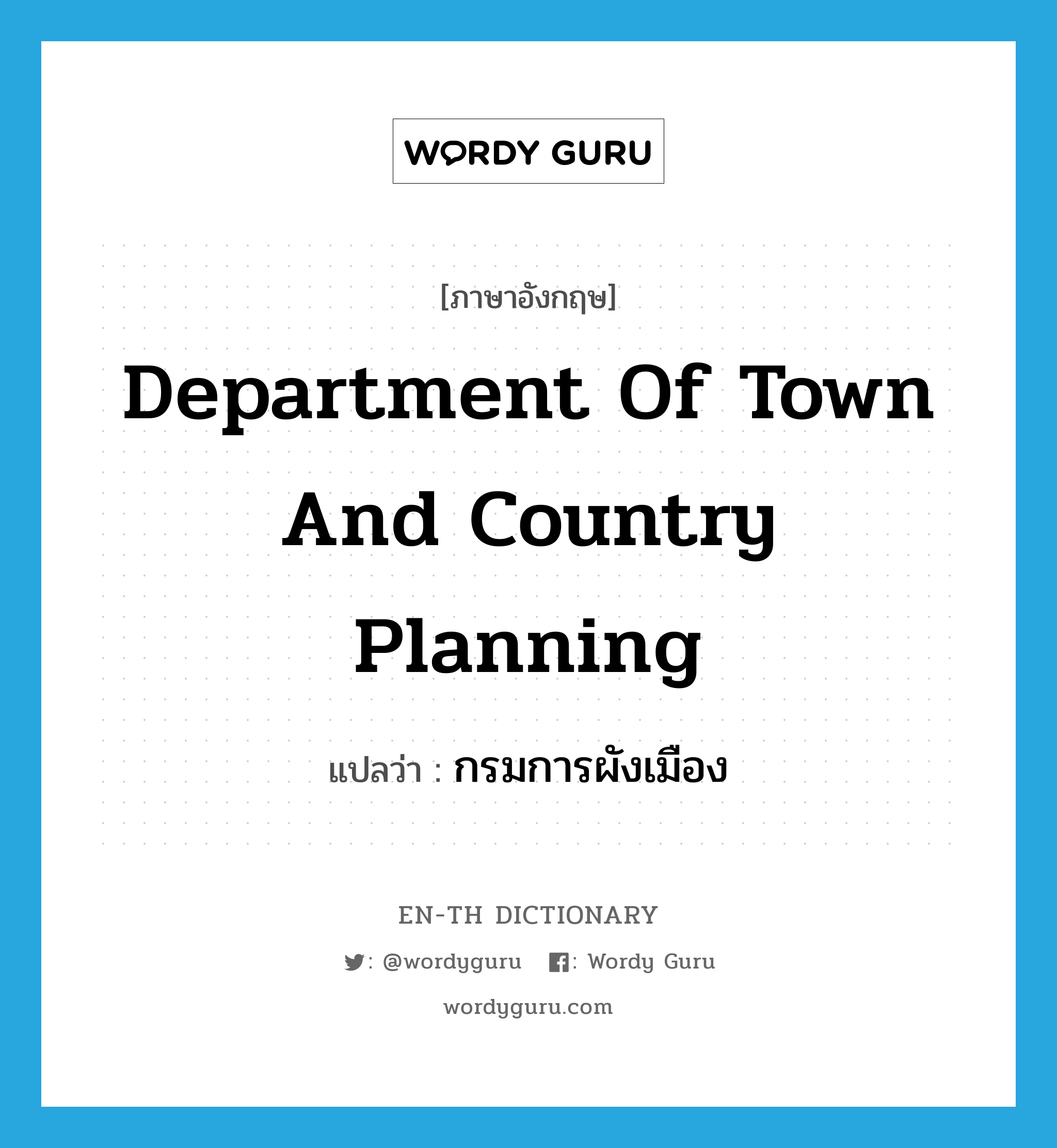 Department of Town and Country Planning แปลว่า?, คำศัพท์ภาษาอังกฤษ Department of Town and Country Planning แปลว่า กรมการผังเมือง ประเภท N หมวด N