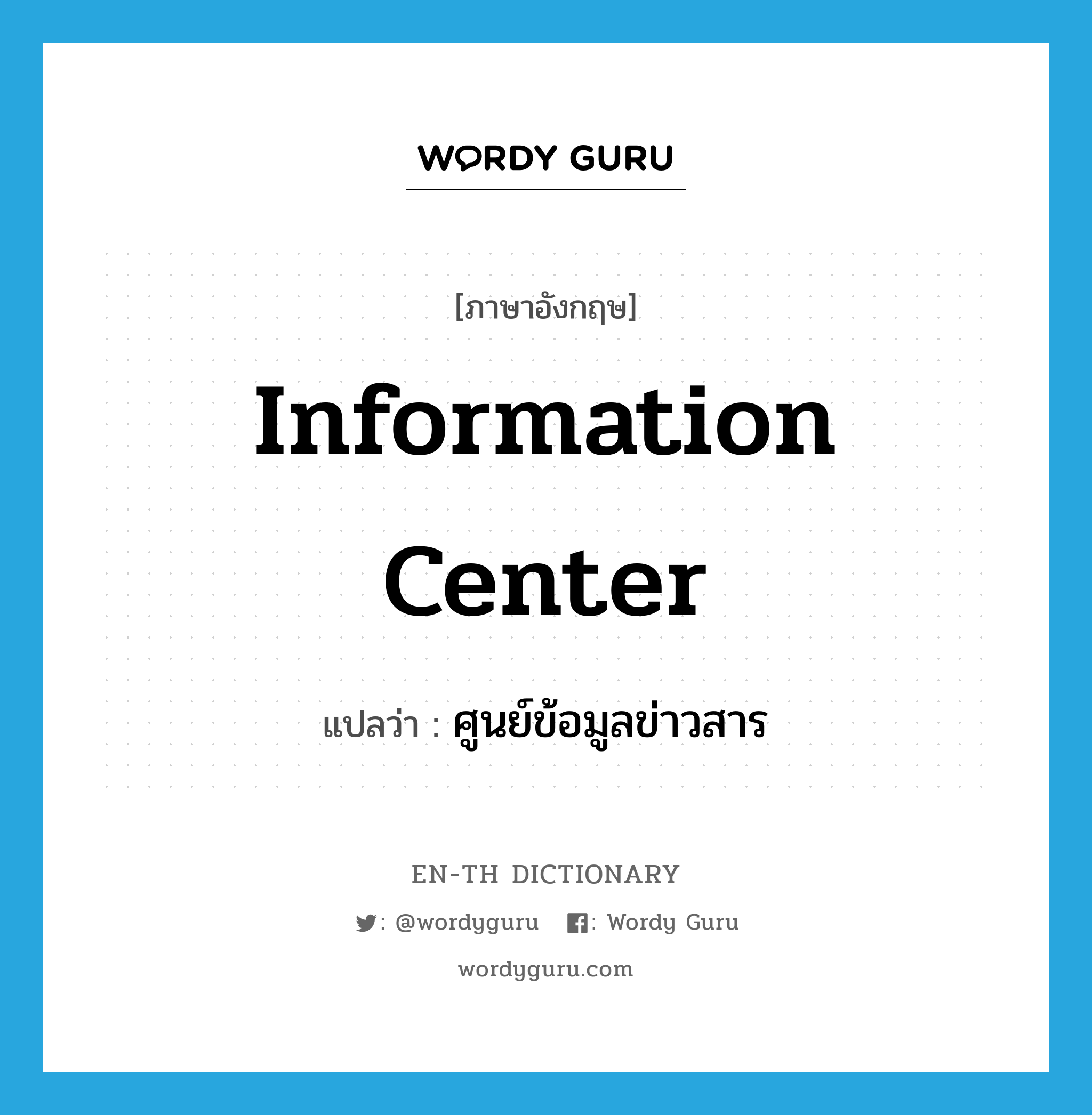 information center แปลว่า?, คำศัพท์ภาษาอังกฤษ information center แปลว่า ศูนย์ข้อมูลข่าวสาร ประเภท N หมวด N