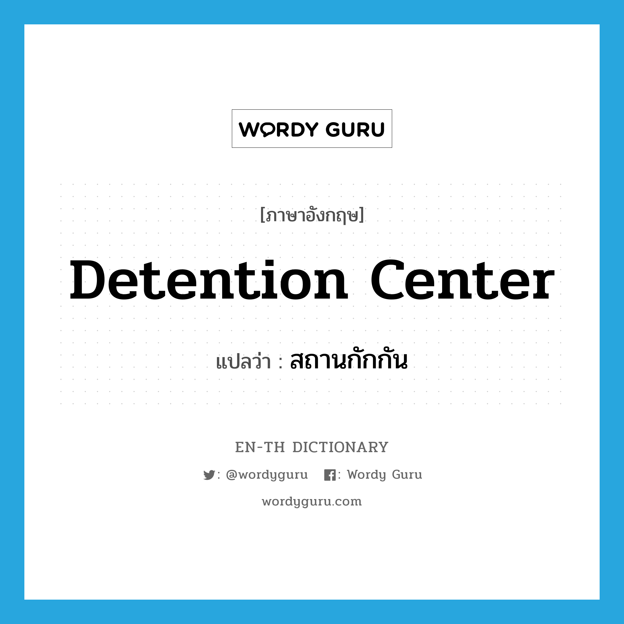 detention center แปลว่า?, คำศัพท์ภาษาอังกฤษ detention center แปลว่า สถานกักกัน ประเภท N หมวด N