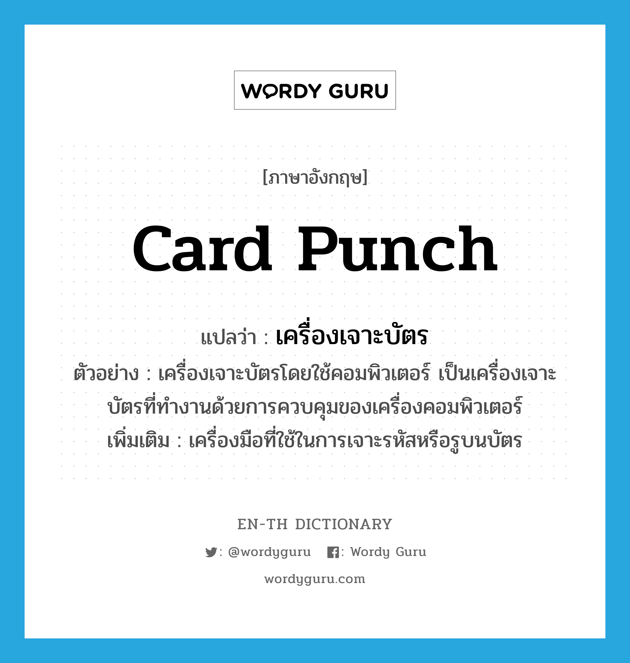 card punch แปลว่า?, คำศัพท์ภาษาอังกฤษ card punch แปลว่า เครื่องเจาะบัตร ประเภท N ตัวอย่าง เครื่องเจาะบัตรโดยใช้คอมพิวเตอร์ เป็นเครื่องเจาะบัตรที่ทำงานด้วยการควบคุมของเครื่องคอมพิวเตอร์ เพิ่มเติม เครื่องมือที่ใช้ในการเจาะรหัสหรือรูบนบัตร หมวด N