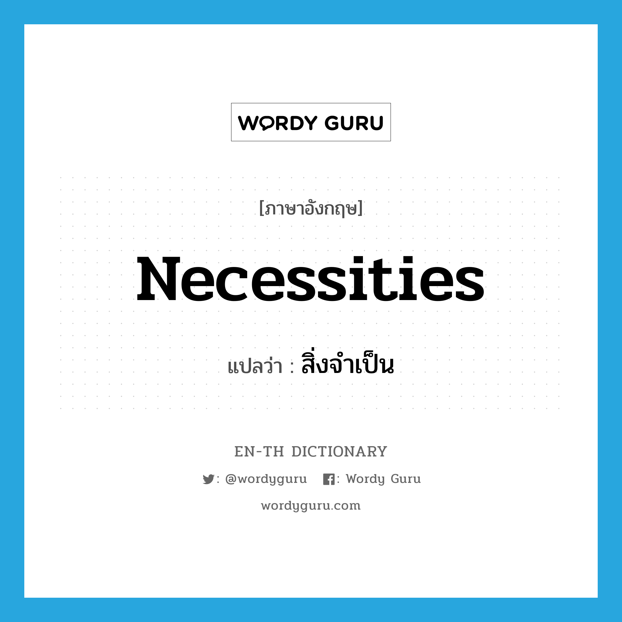 necessities แปลว่า?, คำศัพท์ภาษาอังกฤษ necessities แปลว่า สิ่งจำเป็น ประเภท N หมวด N