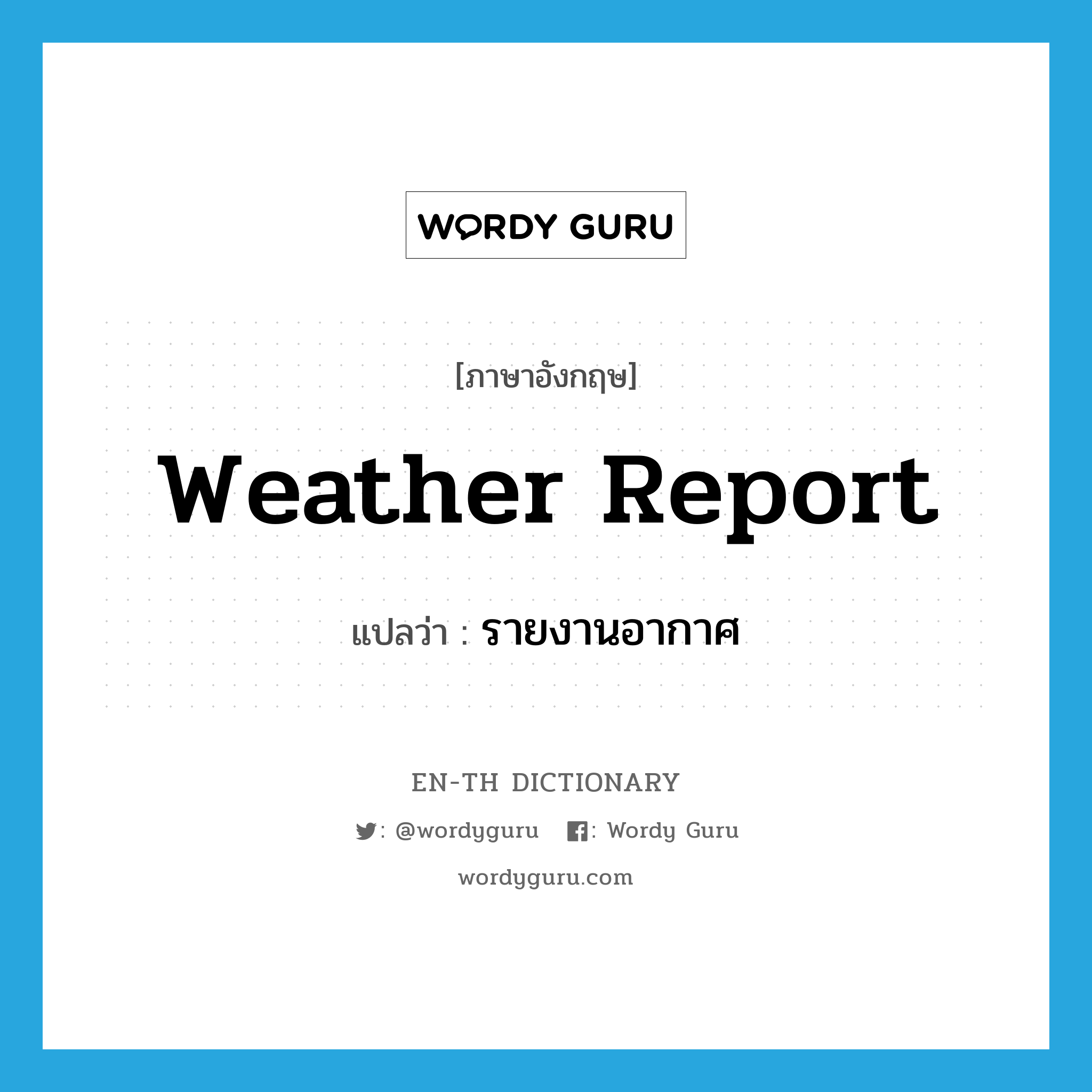 weather report แปลว่า?, คำศัพท์ภาษาอังกฤษ weather report แปลว่า รายงานอากาศ ประเภท N หมวด N